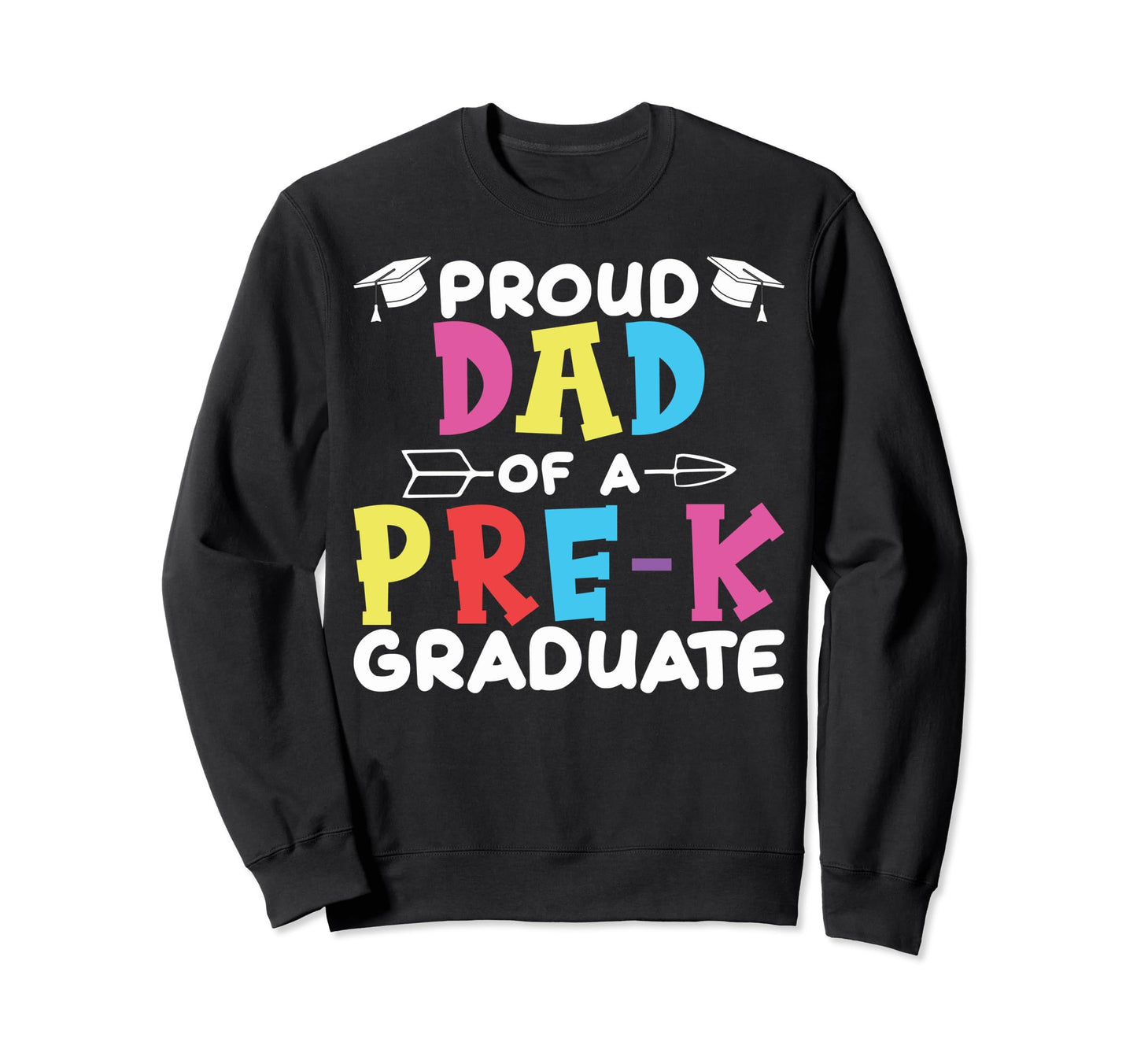 Graduate Pre K Dad Proud Dad Pre K Sweatshirt - Novelty Apparel Unisex - T-Shirt, Sweatshirt, Hoodie
