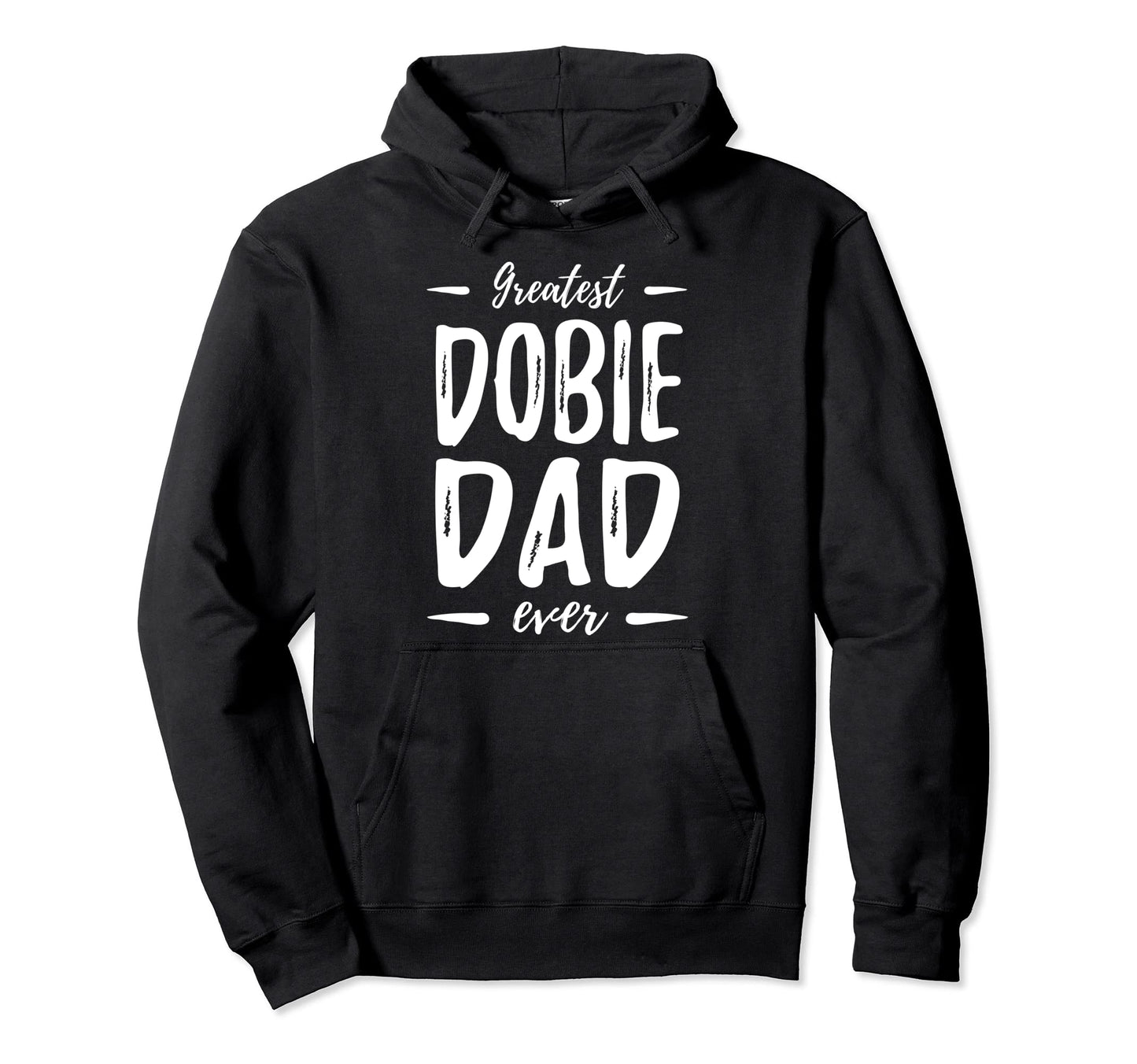 Greatest Dobie Dog Dad Funny Doberman Dog Hoodie - Streetwear Style Unisex - T-Shirt, Sweatshirt, Hoodie