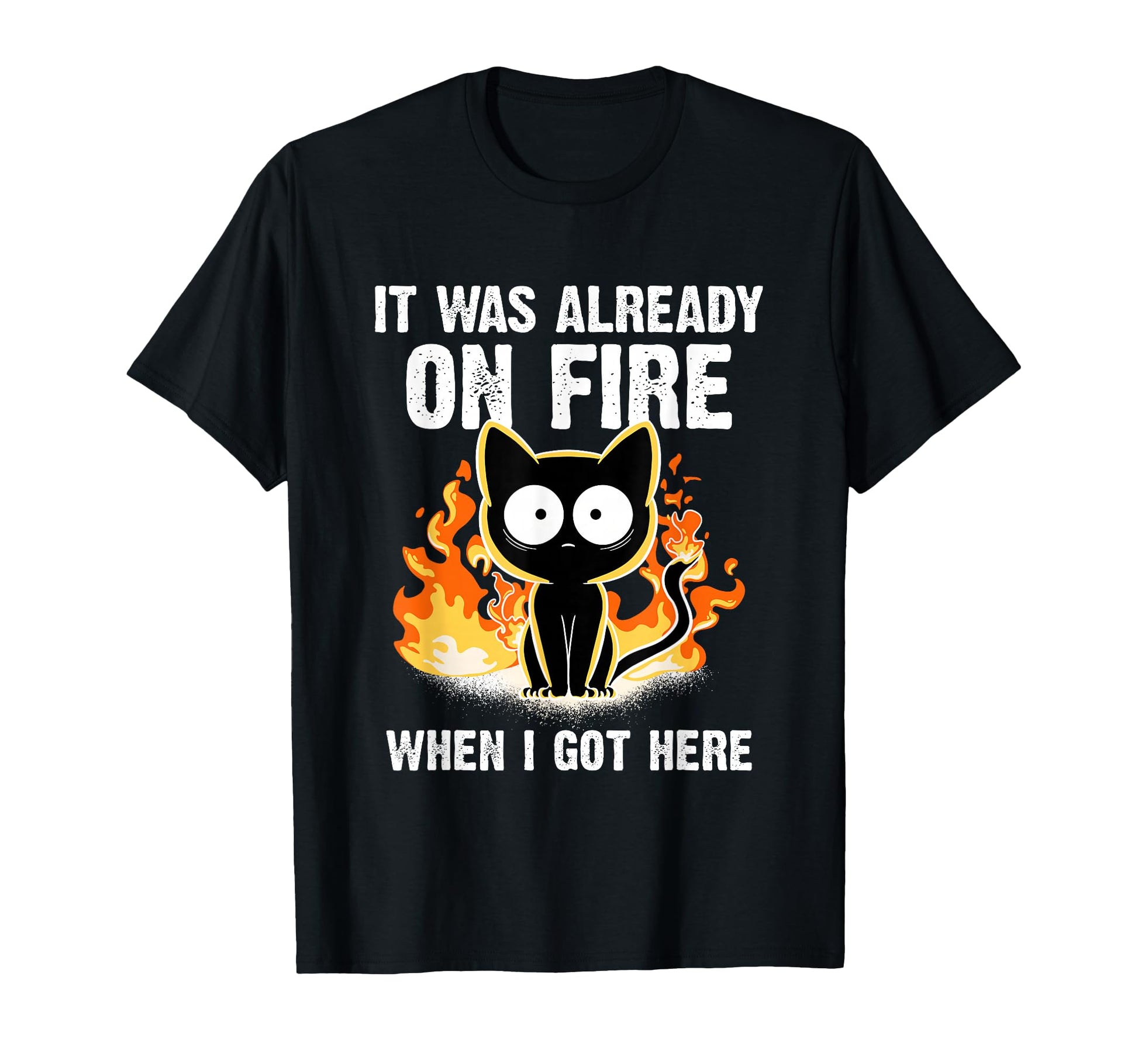 It Was Already Fire When I Got Here Cat T-Shirt - Unique Graphic Men Women - T-Shirt, Sweatshirt, Hoodie
