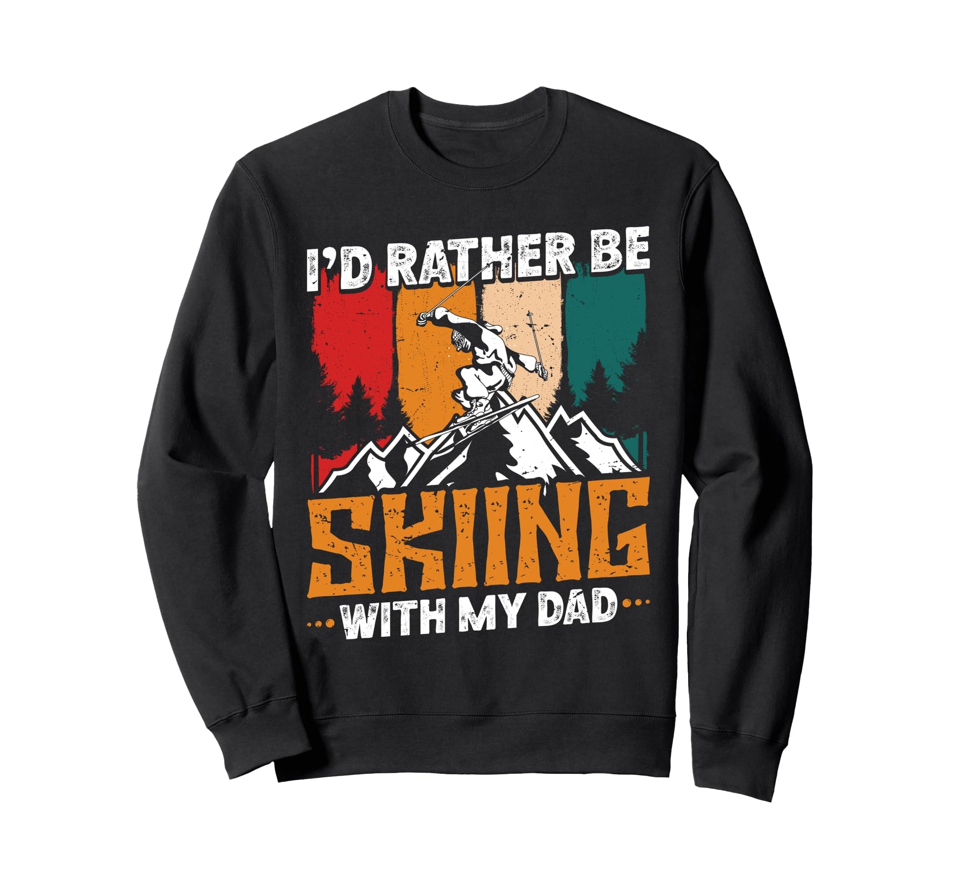 Skiing Id Rather Be Skiing Dad Sweatshirt - Fun Novelty Design Men Women - T-Shirt, Sweatshirt, Hoodie