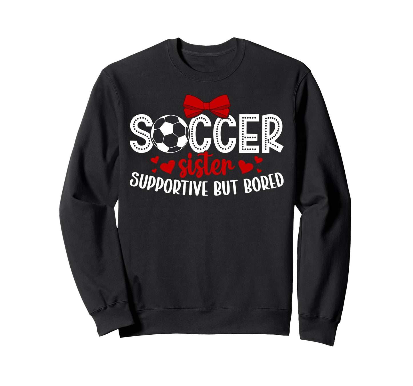 Soccer Sister Supportive Sister Sweatshirt - Graphic Print Men Women - T-Shirt, Sweatshirt, Hoodie