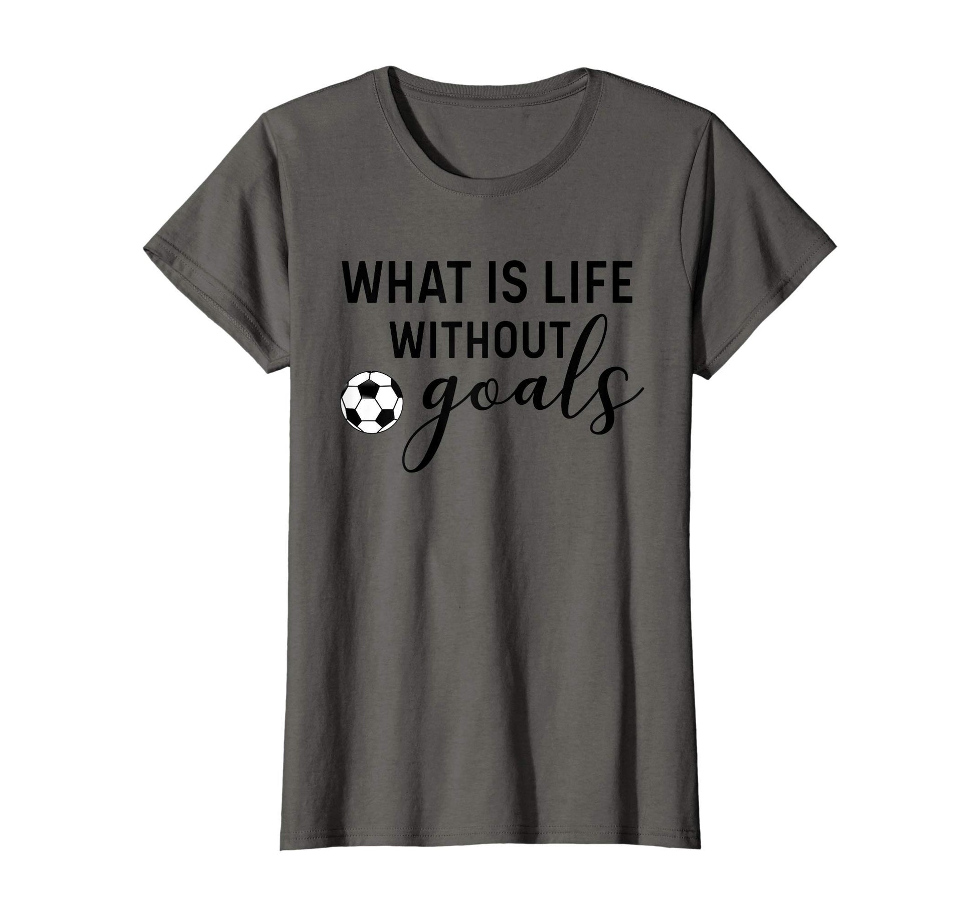 Soccer Mom What Is Life Without Goals T-Shirt - Novelty Apparel Unisex - T-Shirt, Sweatshirt, Hoodie
