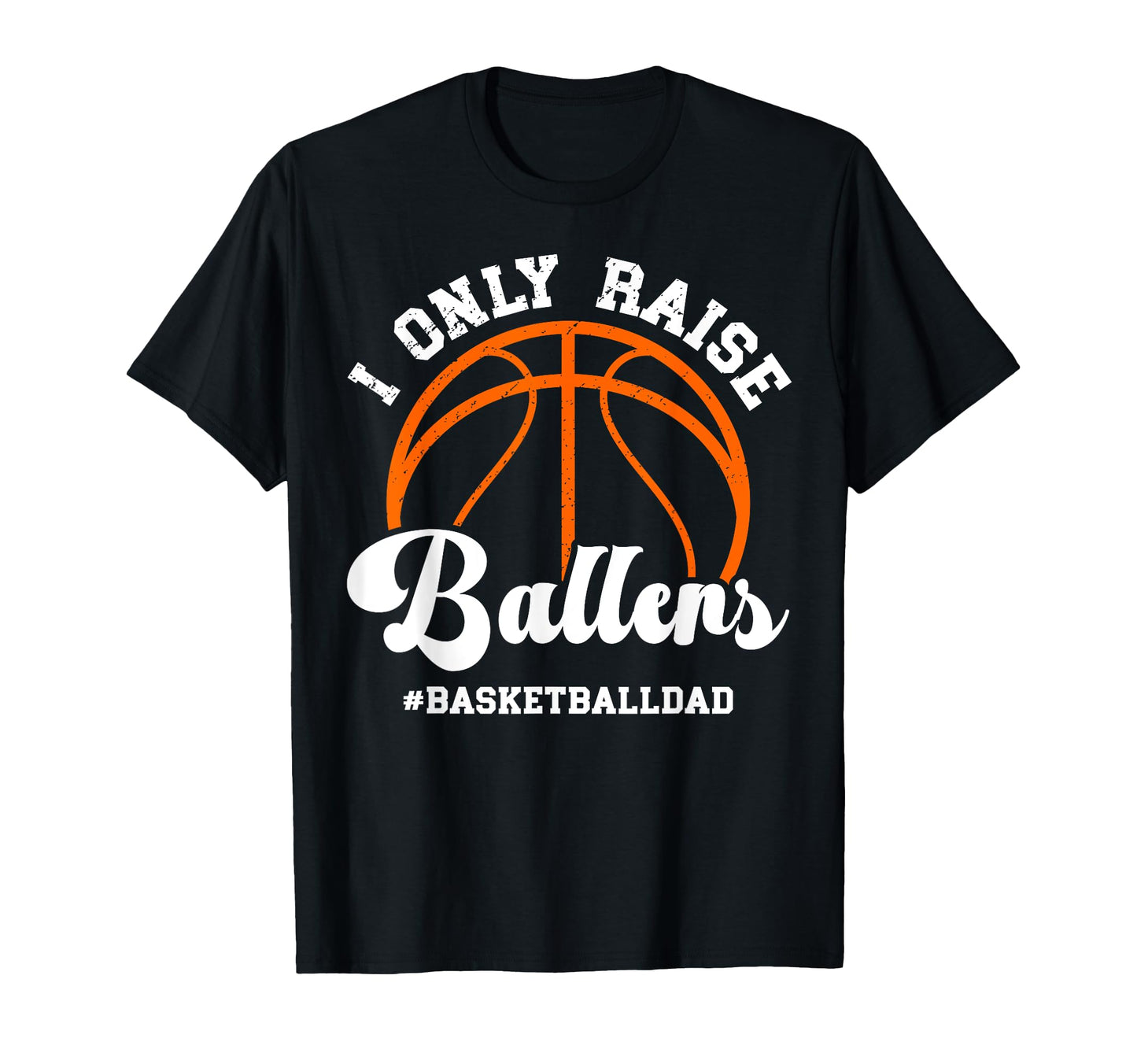 I Only Raise Ballers Basketball Dad T-Shirt - Minimalist Print Men Women - T-Shirt, Sweatshirt, Hoodie