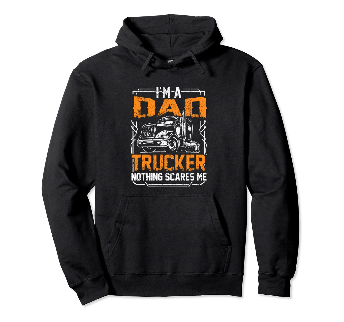 Im Dad Trucker Nothing Scares Me Funny Hoodie - Aesthetic Graphic Unisex - T-Shirt, Sweatshirt, Hoodie