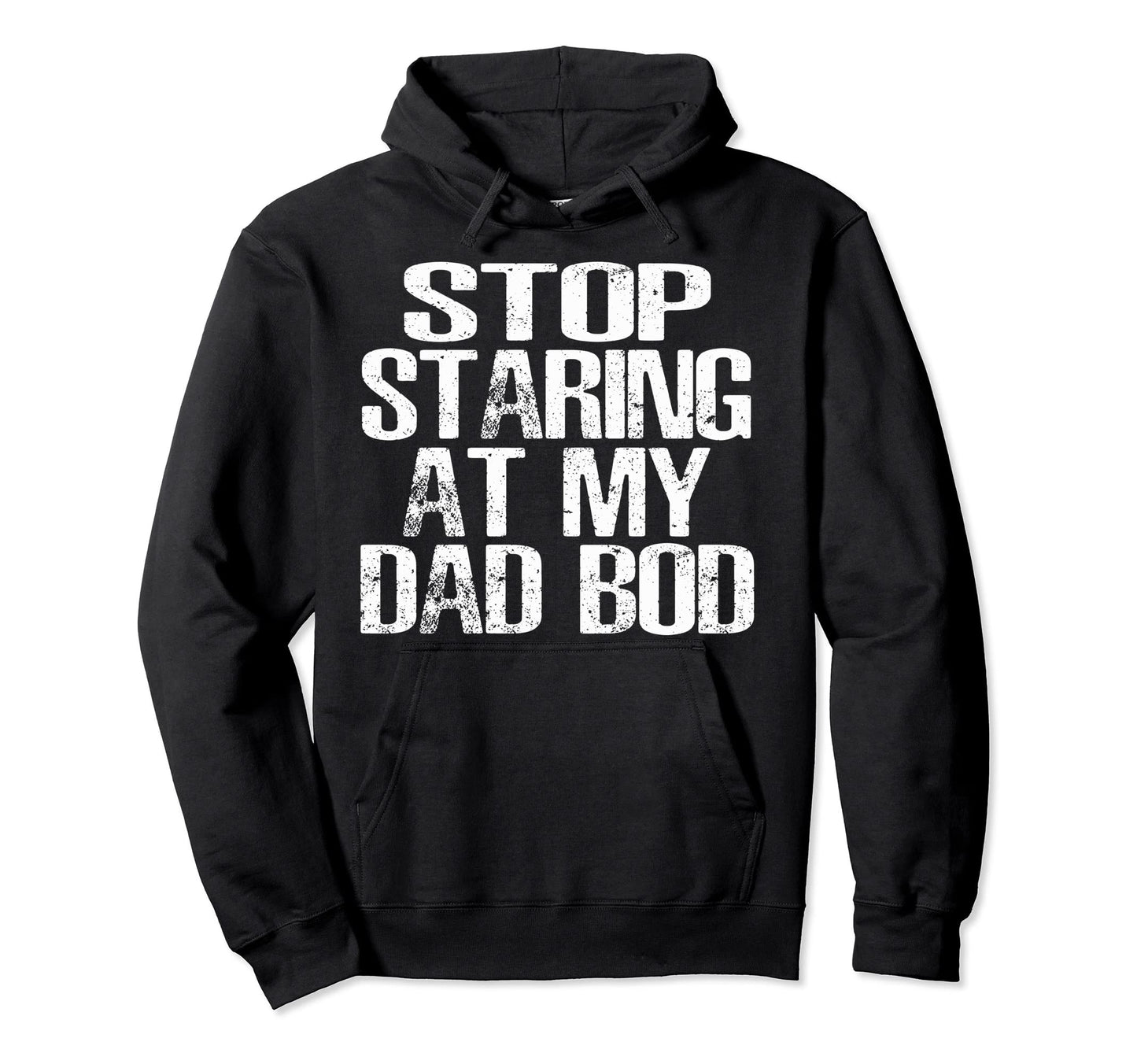 Funny Dad Stop Staring My Dad Bod Dad Hoodie - Unique Graphic for Adults - T-Shirt, Sweatshirt, Hoodie
