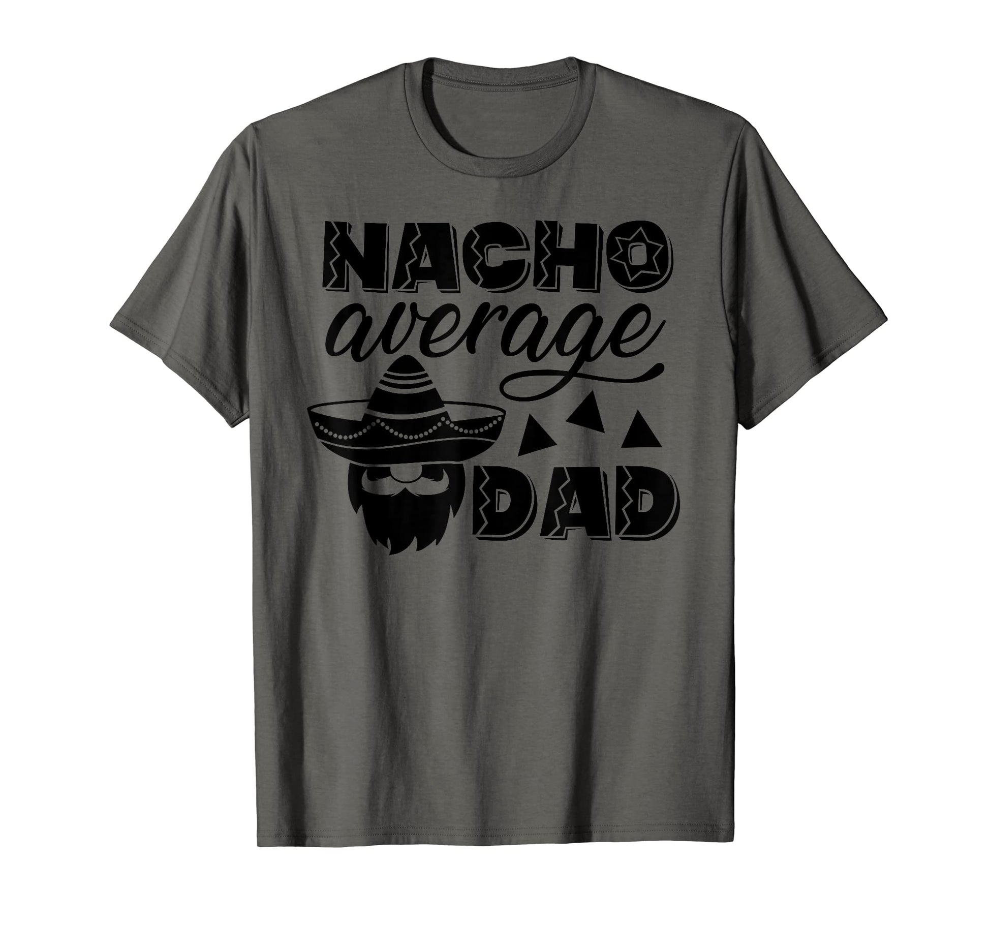 Nacho Average Dad Funny Father Joke Gifts T-Shirt - Graphic Print Men Women - T-Shirt, Sweatshirt, Hoodie