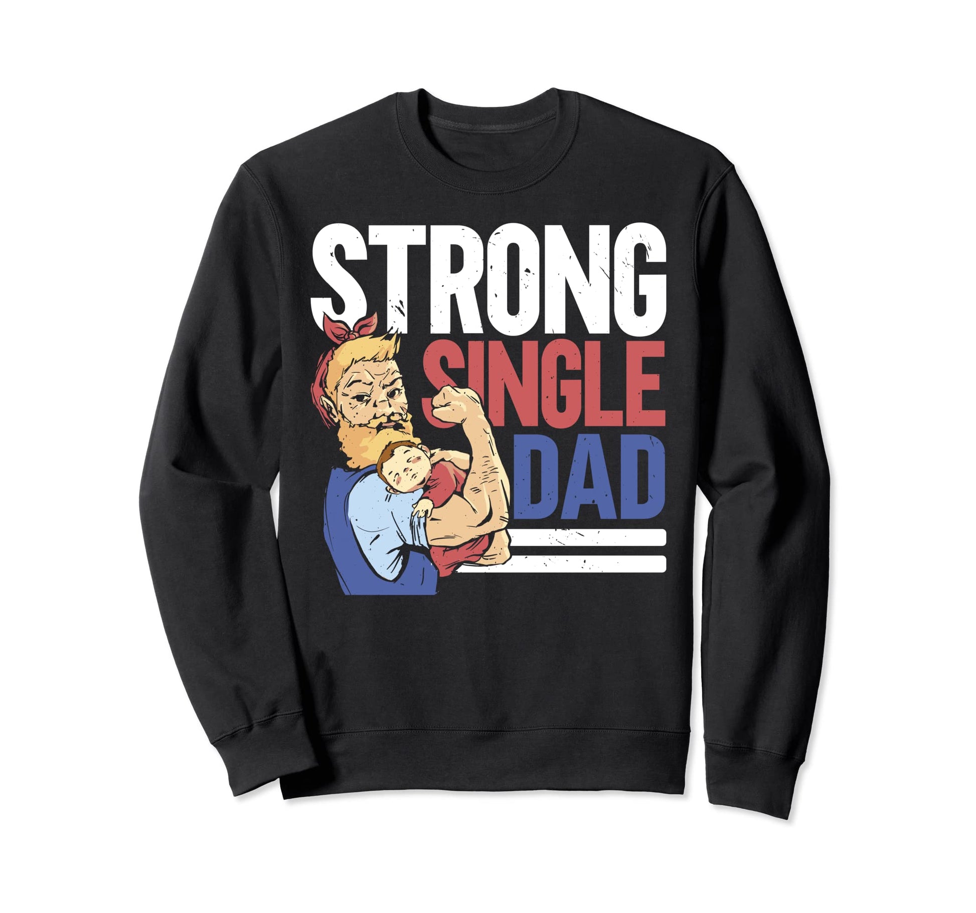 Strong Single Dad Fathers Day Sweatshirt - Fun Novelty Design Unisex - T-Shirt, Sweatshirt, Hoodie