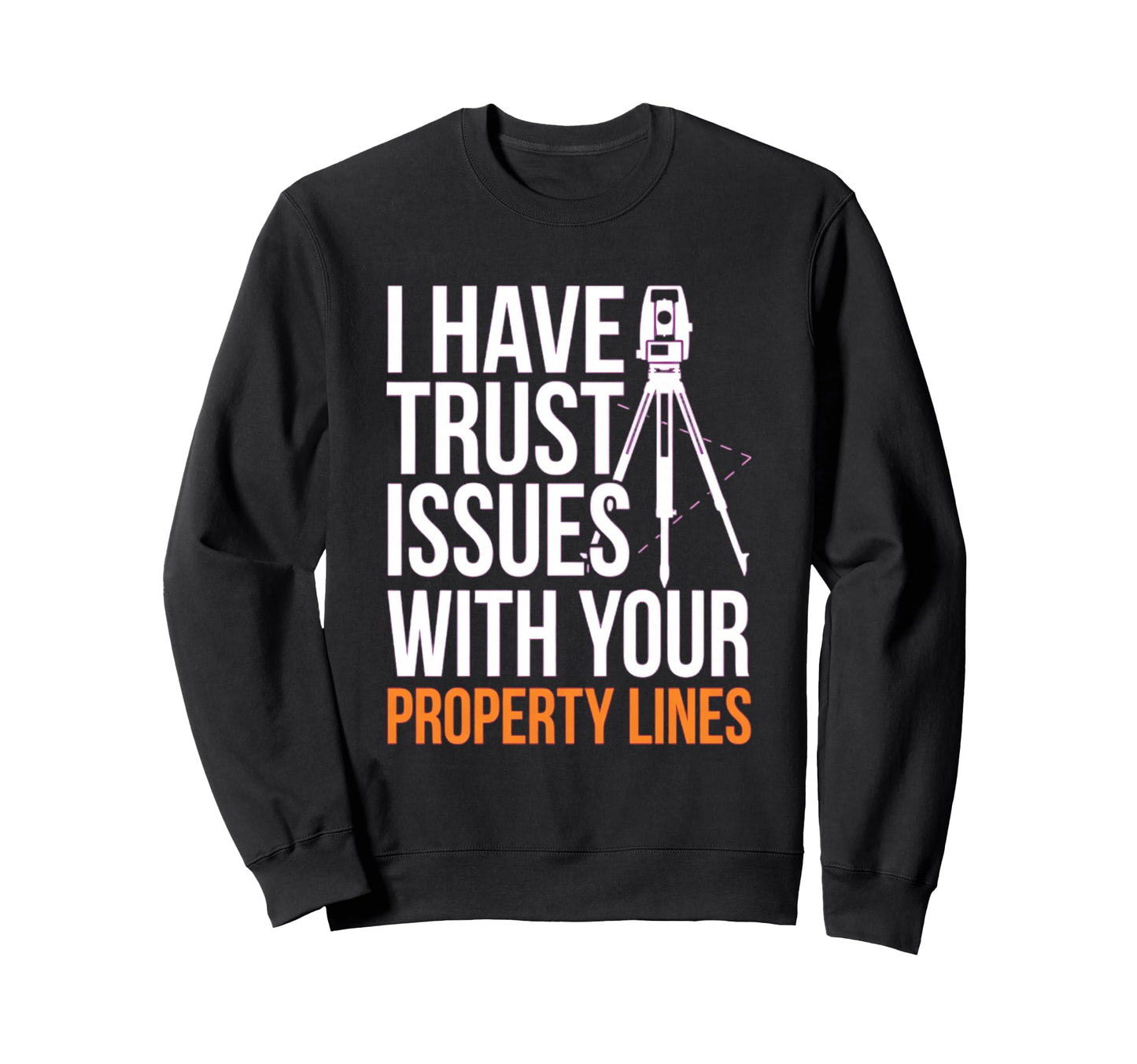 Land Surveyor Trust Issues Property Sweatshirt - Trendy Graphic for Adults - T-Shirt, Sweatshirt, Hoodie