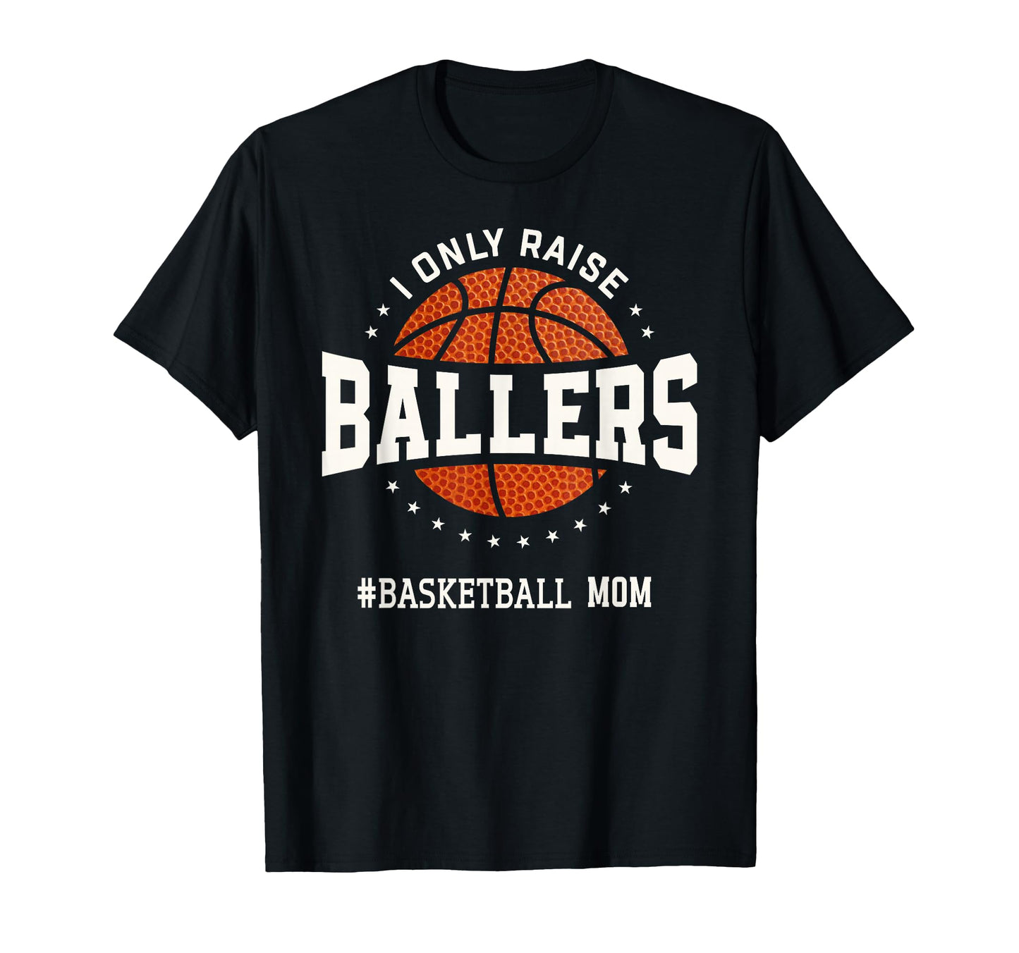 I Only Raise Ballers Funny Basketball T-Shirt - Trendy Graphic Men Women - T-Shirt, Sweatshirt, Hoodie