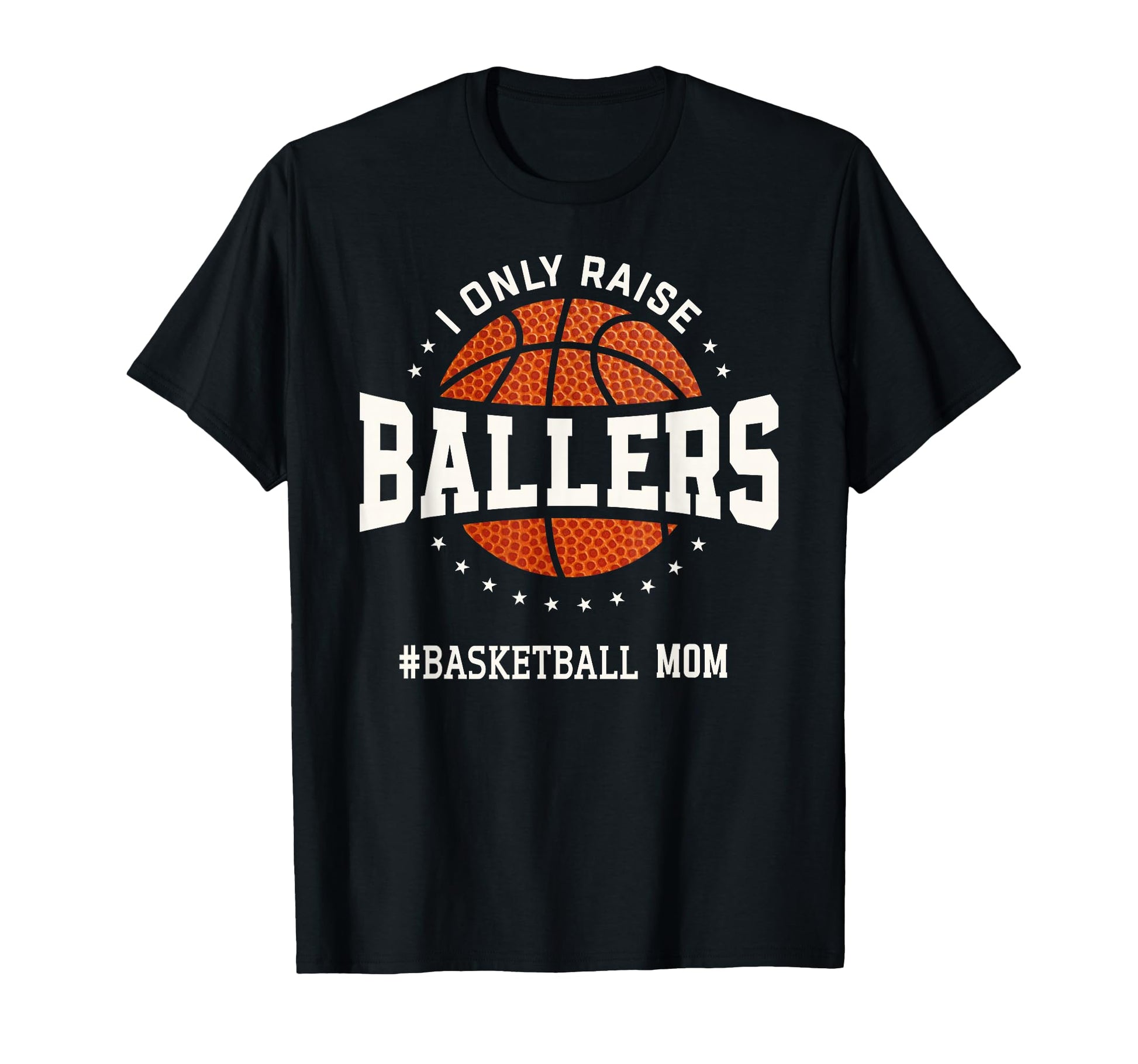 I Only Raise Ballers Funny Basketball T-Shirt - Trendy Graphic Men Women - T-Shirt, Sweatshirt, Hoodie