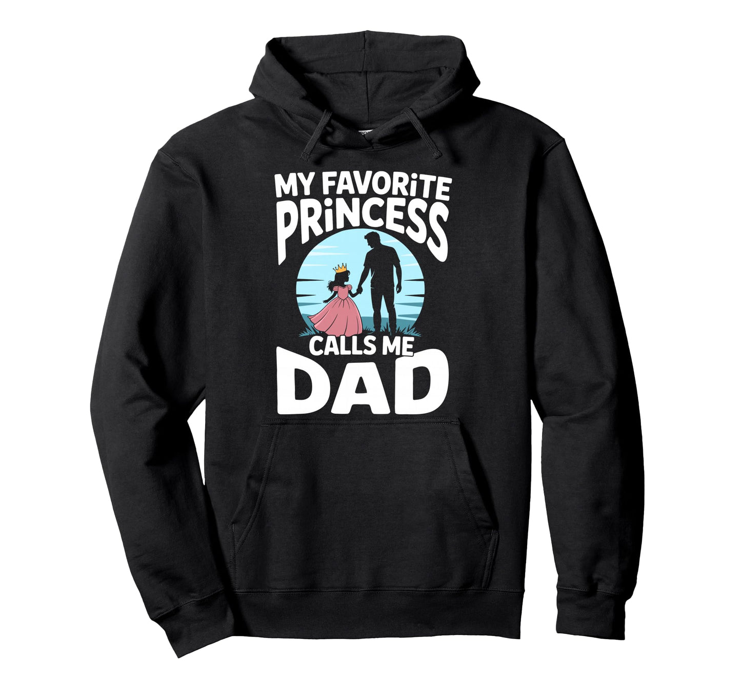 My Favorite Princess Calls Me Dad Dad Hoodie - Trendy Graphic for Adults - T-Shirt, Sweatshirt, Hoodie