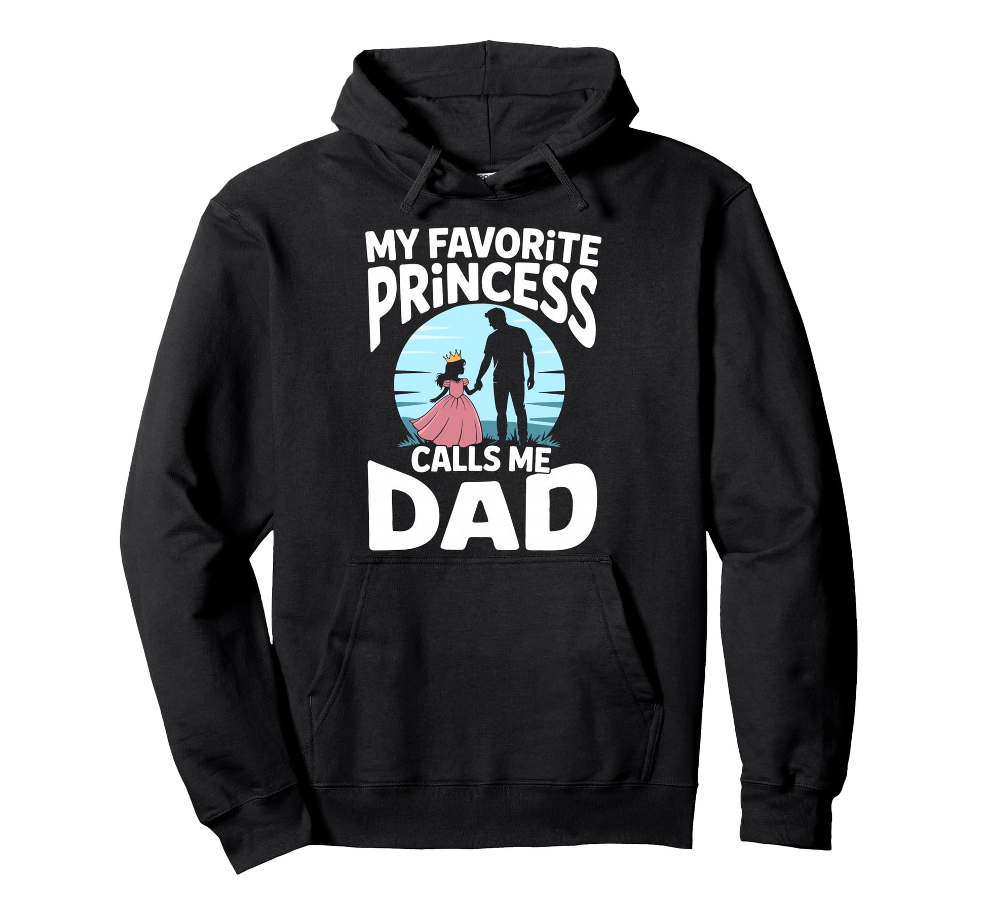 My Favorite Princess Calls Me Dad Dad Hoodie - Trendy Graphic for Adults - T-Shirt, Sweatshirt, Hoodie
