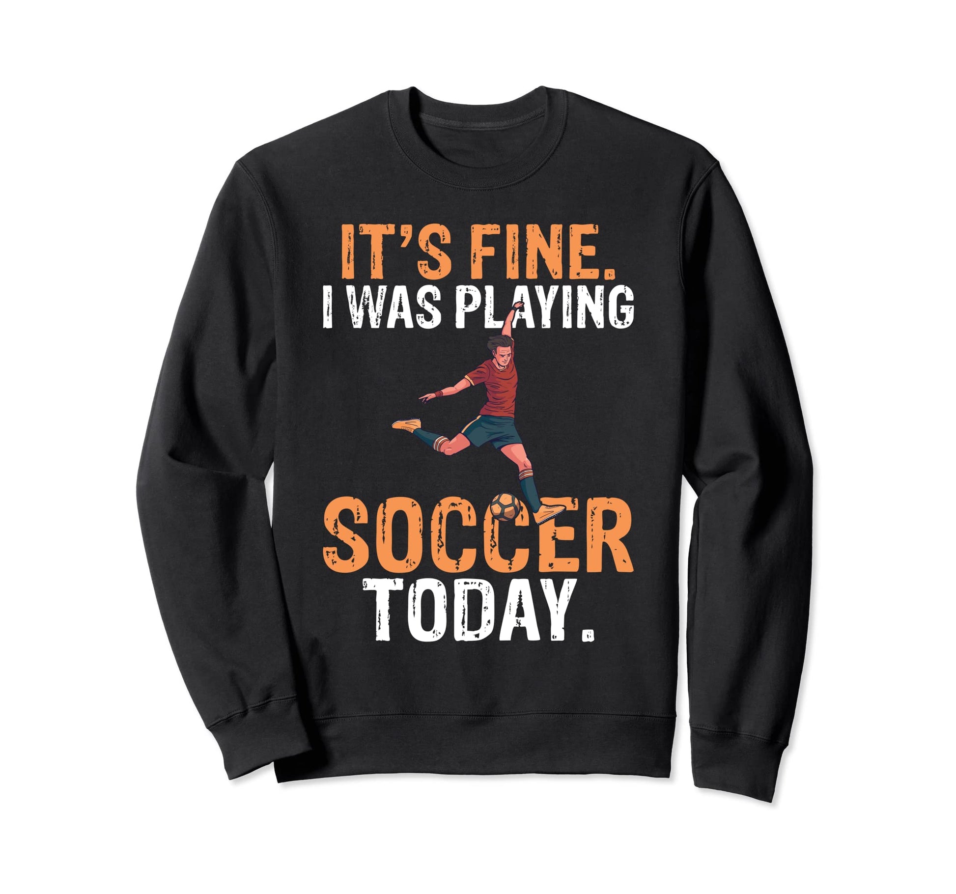 Its Fine I Was Playing Soccer Sweatshirt - Casual Everyday Wear Unisex - T-Shirt, Sweatshirt, Hoodie