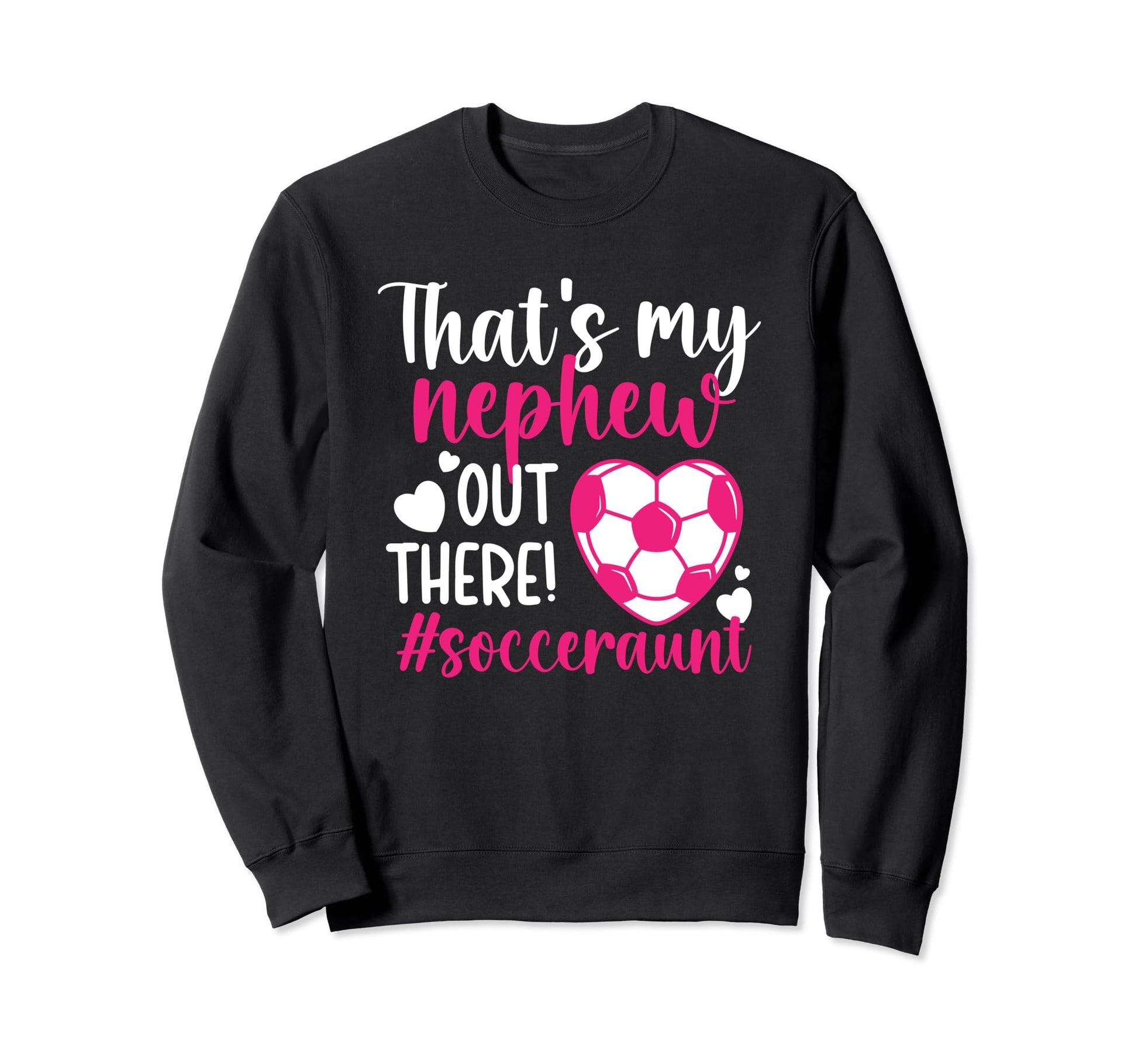 Thats My Nephew Soccer Aunt Soccer Sweatshirt - Graphic Print Men Women - T-Shirt, Sweatshirt, Hoodie