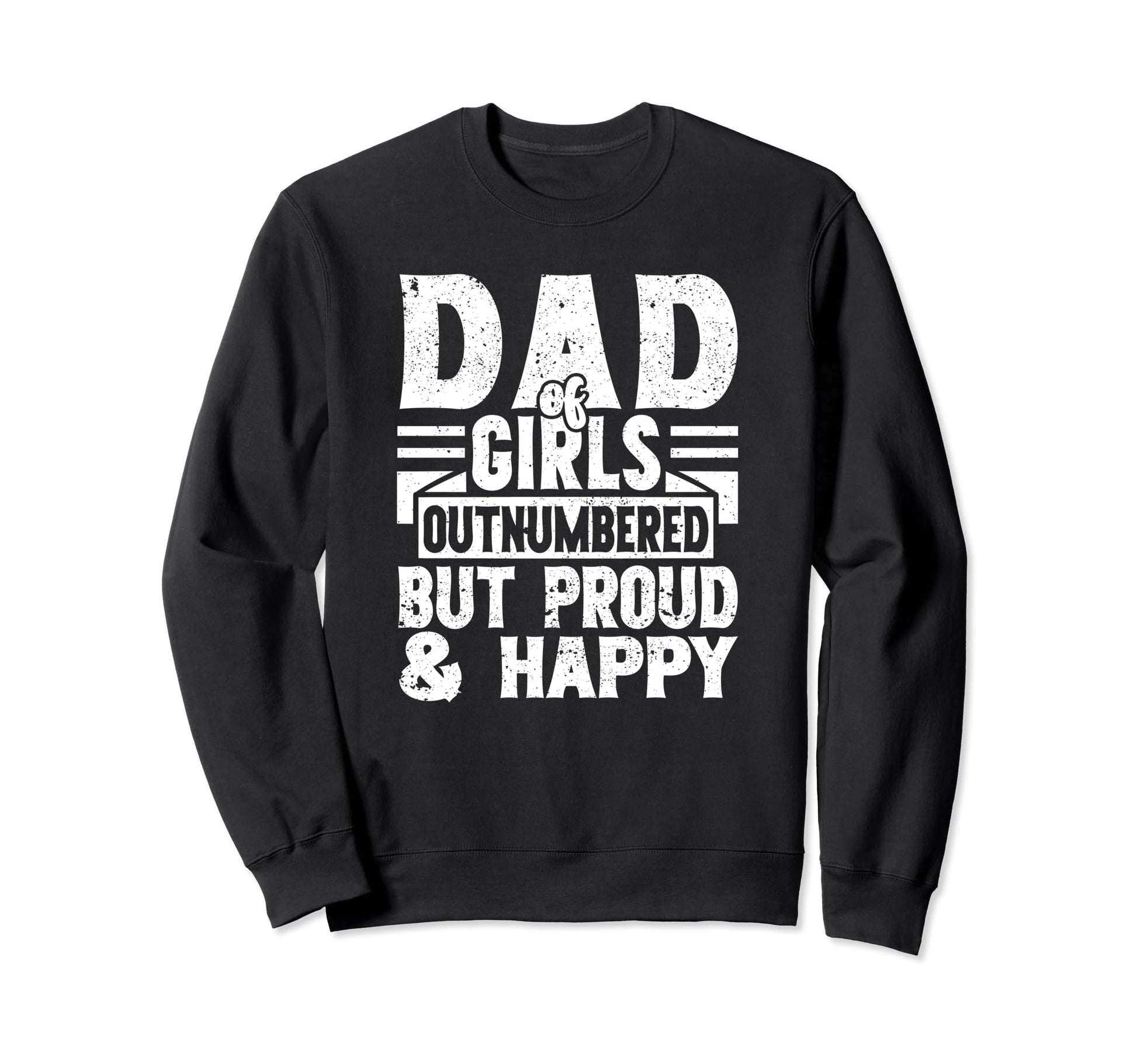 Dad Outnumbered But Proud And Happy Sweatshirt - Unique Graphic for Adults - T-Shirt, Sweatshirt, Hoodie