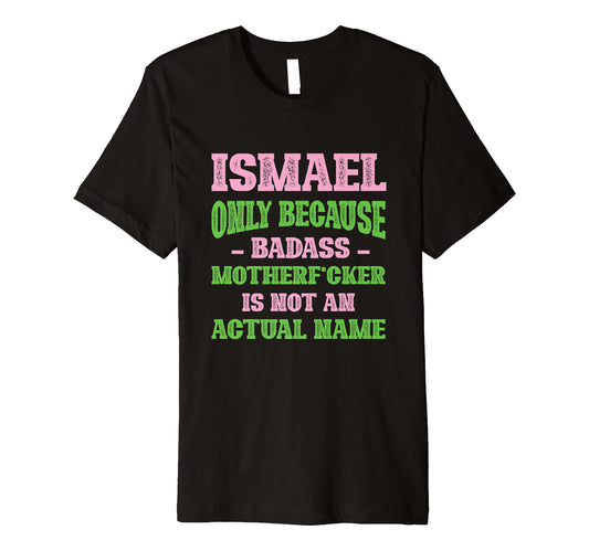 Badass Ismael Name Unique Nickname T-Shirt - Aesthetic Graphic Men Women - T-Shirt, Sweatshirt, Hoodie