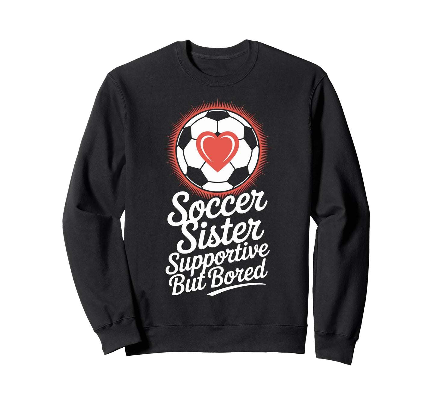 Supportive Soccer Sister Bored Sports Sweatshirt - Minimalist Print Unisex - T-Shirt, Sweatshirt, Hoodie