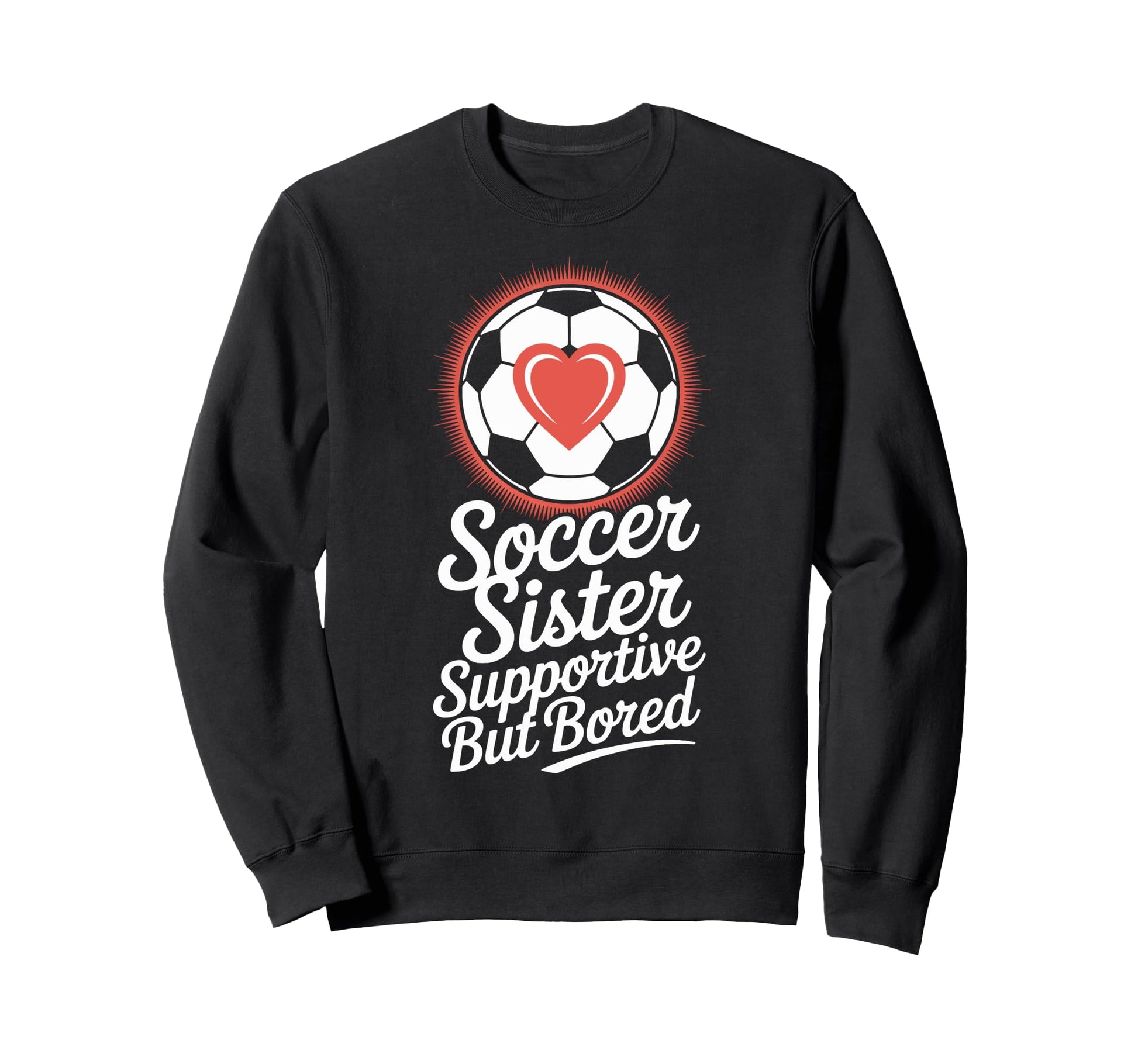 Supportive Soccer Sister Bored Sports Sweatshirt - Minimalist Print Unisex - T-Shirt, Sweatshirt, Hoodie