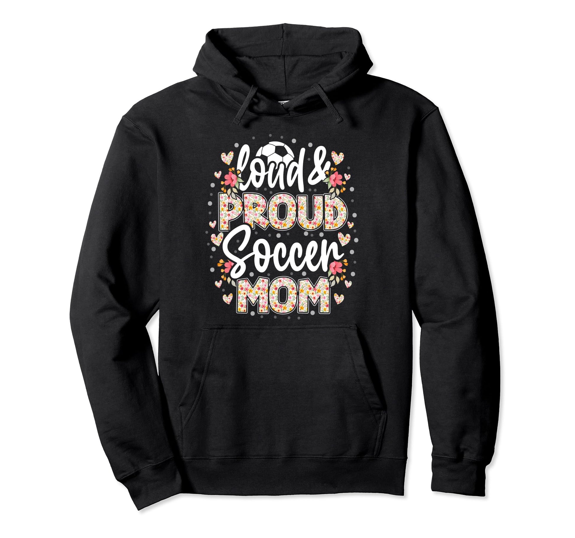Loud Proud Soccer Mom Floral Soccer Hoodie - Streetwear Style Men Women - T-Shirt, Sweatshirt, Hoodie