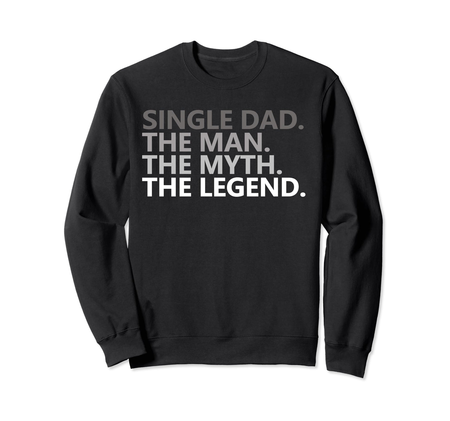 Single Dad Myth Legend Funny Sweatshirt - Casual Everyday Wear Unisex - T-Shirt, Sweatshirt, Hoodie