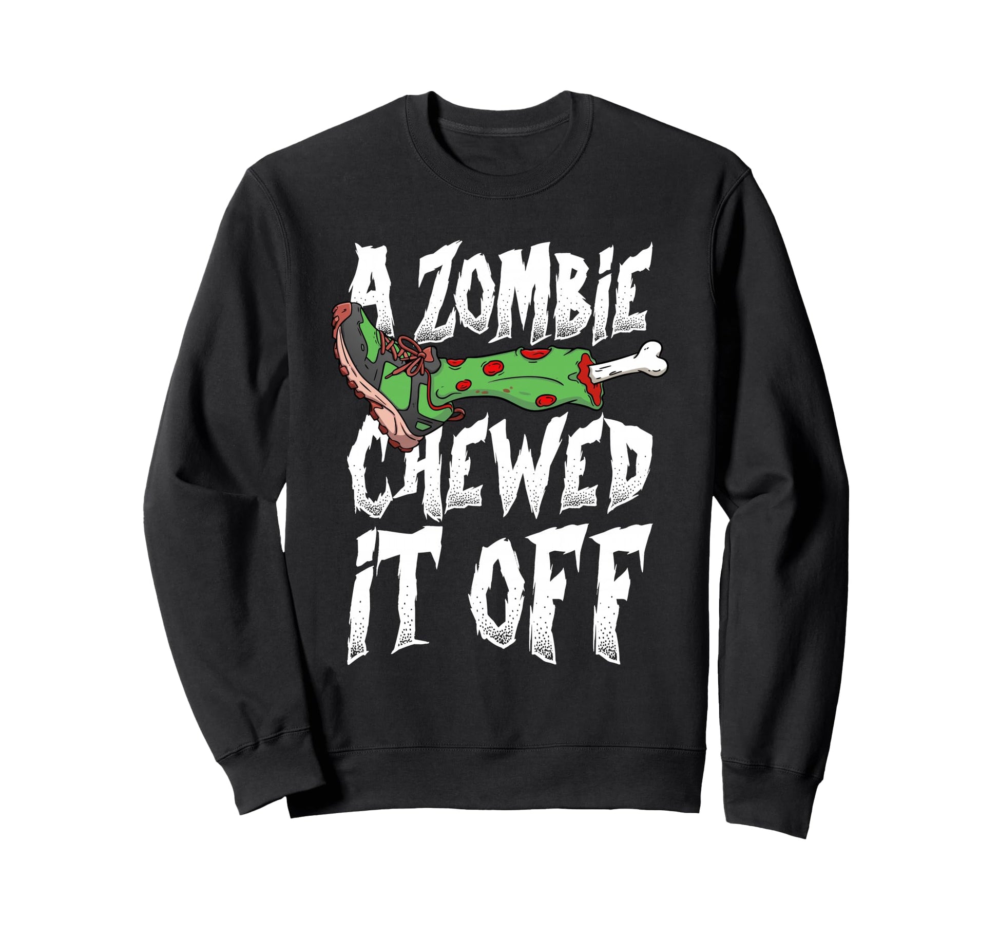 Zombie Chewed It Off Funny Leg Sweatshirt - Novelty Apparel Men Women - T-Shirt, Sweatshirt, Hoodie