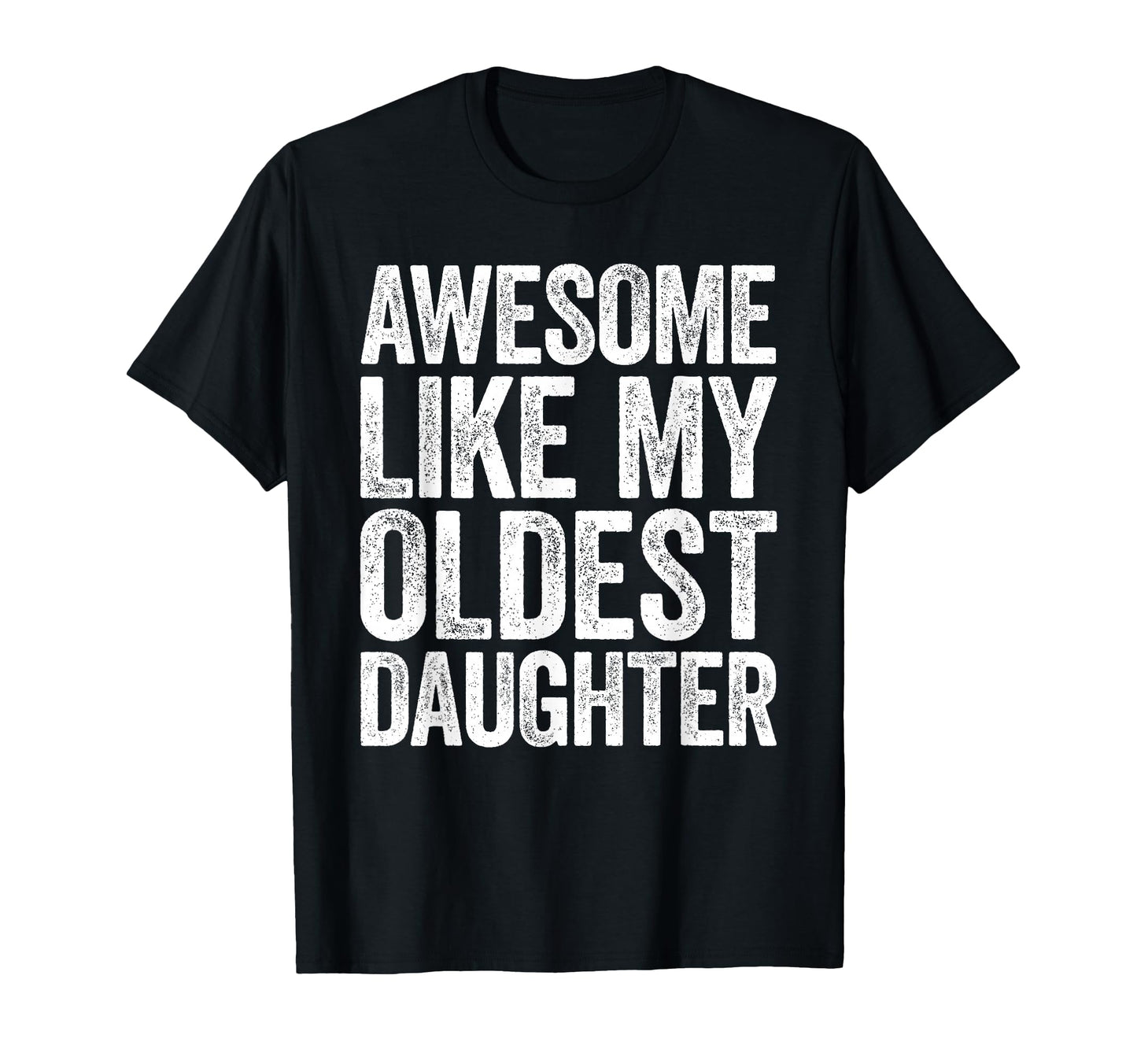 Awesome Like My Oldest Daughter Dad T-Shirt - Unique Graphic Men Women - T-Shirt, Sweatshirt, Hoodie
