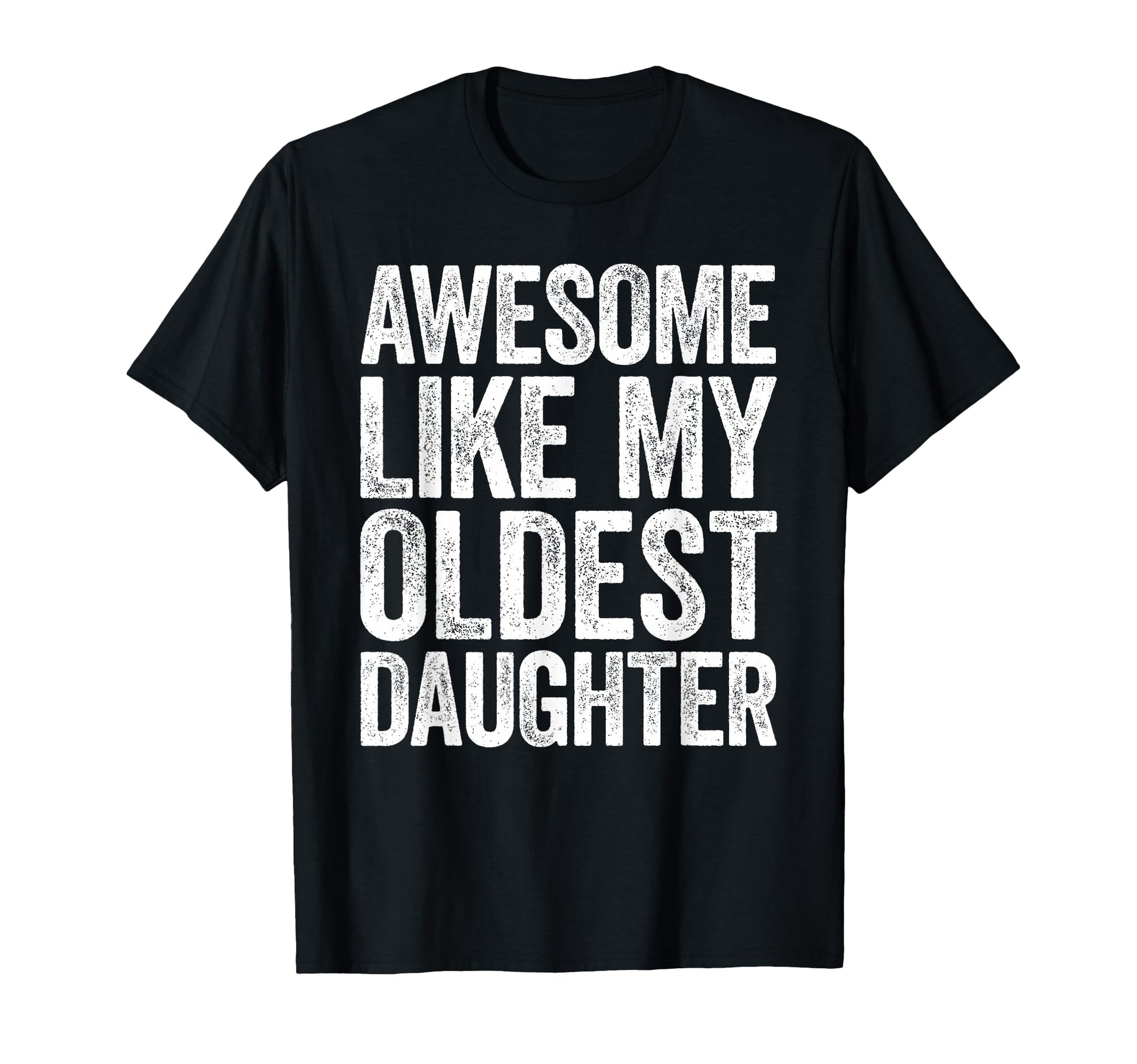 Awesome Like My Oldest Daughter Dad T-Shirt - Unique Graphic Men Women - T-Shirt, Sweatshirt, Hoodie