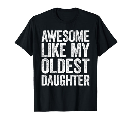 Awesome Like My Oldest Daughter Dad T-Shirt - Unique Graphic Men Women - T-Shirt, Sweatshirt, Hoodie