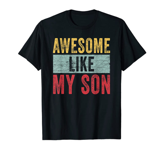 Awesome Like My Son Dad Joke Funny T-Shirt - Casual Everyday Wear Unisex - T-Shirt, Sweatshirt, Hoodie