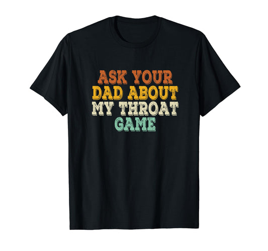 Ask Your Dad About My Throat Game Groovy T-Shirt - Streetwear Style Unisex - T-Shirt, Sweatshirt, Hoodie