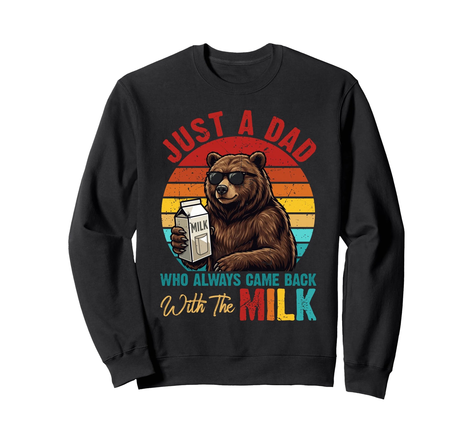 Just Dad Who Always Came Back Milk Sweatshirt - Custom Art Print Men Women - T-Shirt, Sweatshirt, Hoodie