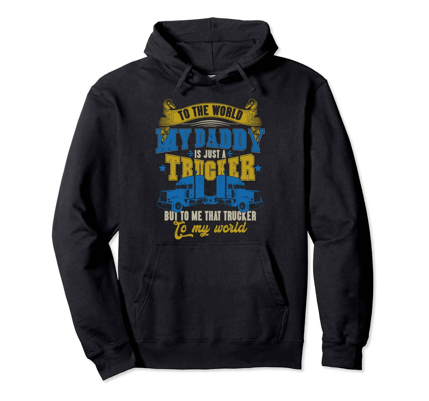My Dad Is Trucker To Me My Daddy Is My Hoodie - Streetwear Style Men Women - T-Shirt, Sweatshirt, Hoodie