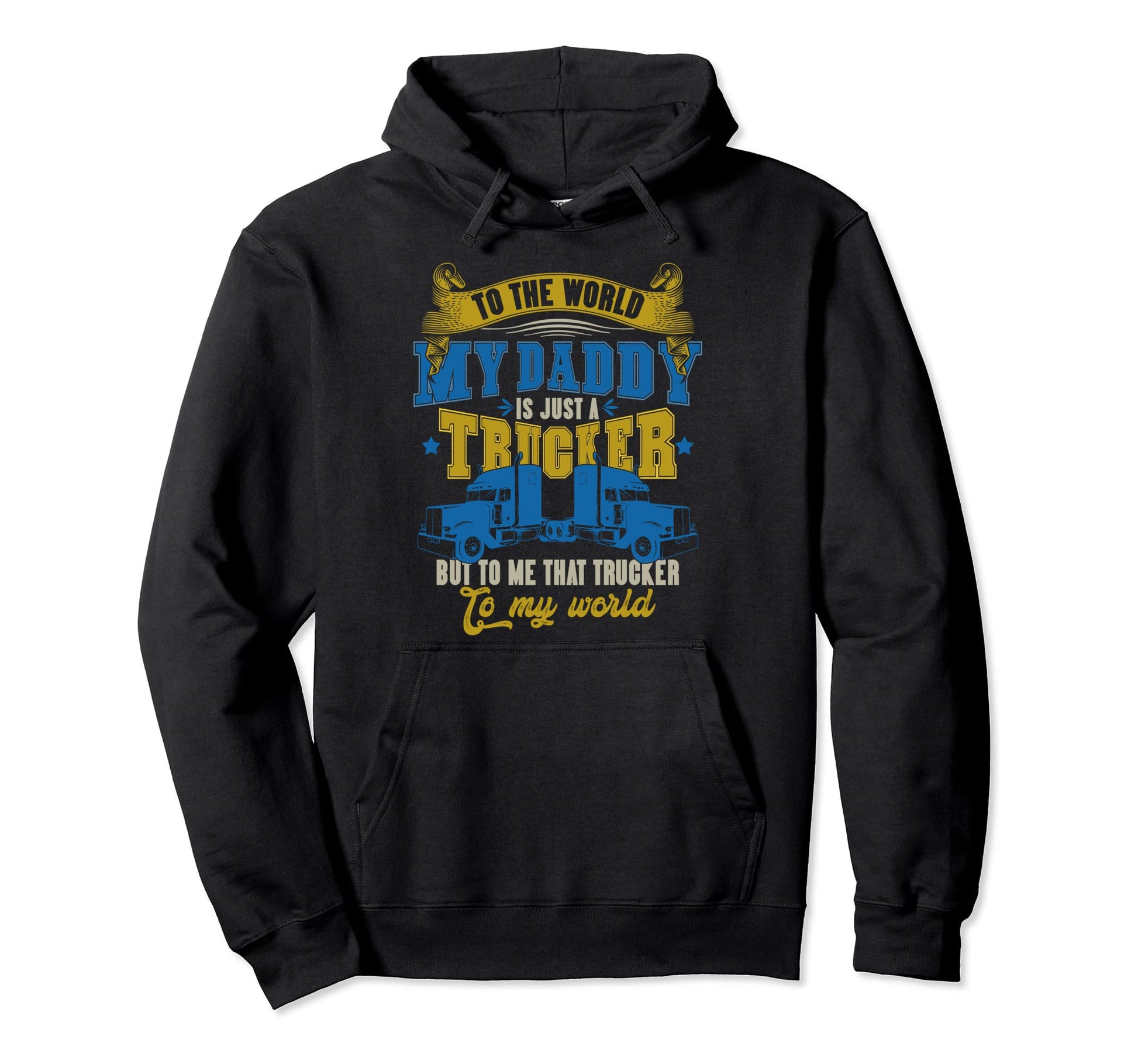 My Dad Is Trucker To Me My Daddy Is My Hoodie - Streetwear Style Men Women - T-Shirt, Sweatshirt, Hoodie