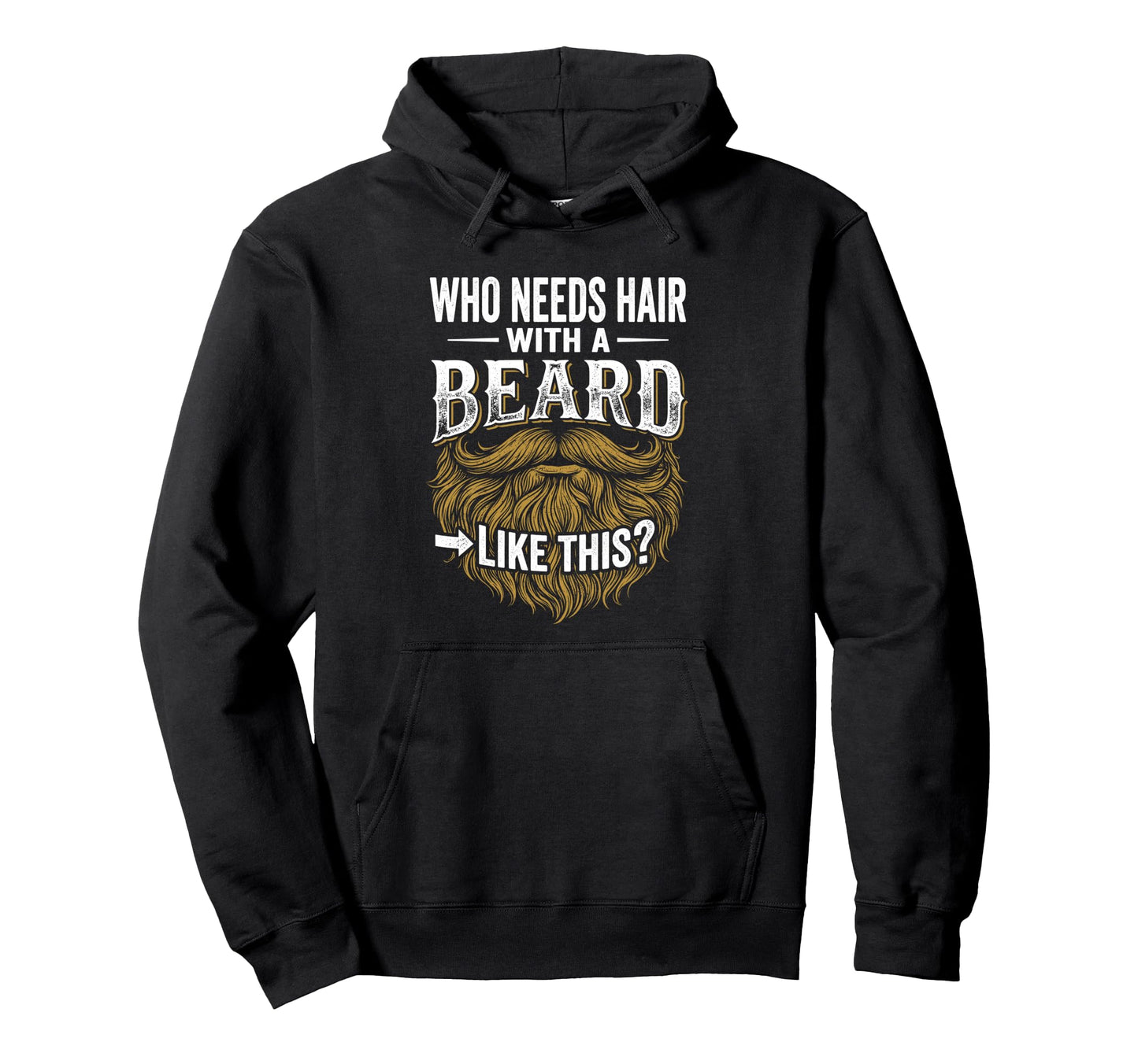 Who Needs Hair Beard Like This Funny Hoodie - Trendy Graphic Men Women - T-Shirt, Sweatshirt, Hoodie