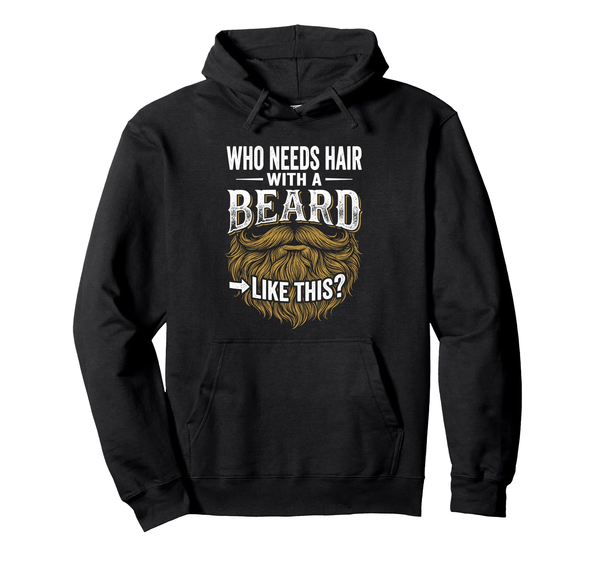 Who Needs Hair Beard Like This Funny Hoodie - Trendy Graphic Men Women - T-Shirt, Sweatshirt, Hoodie