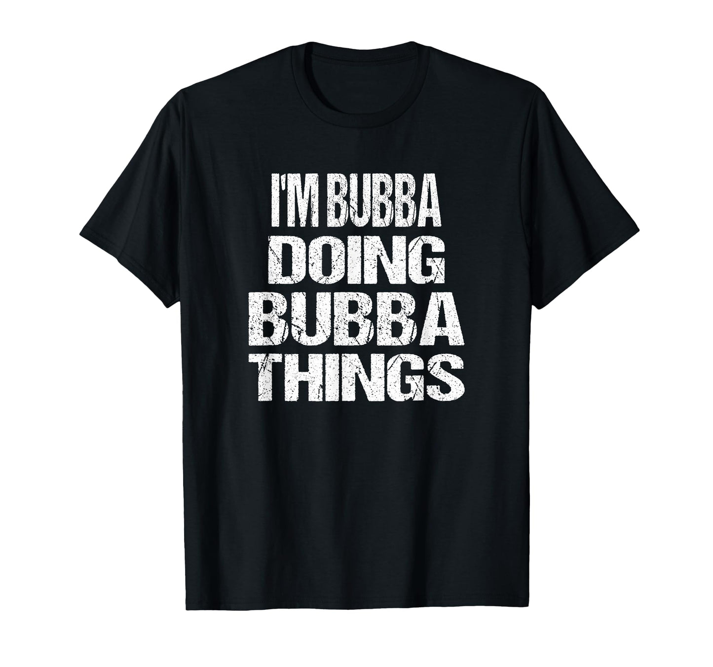 Im Bubba Doing Bubba Things T-Shirt - Fun Novelty Design Unisex - T-Shirt, Sweatshirt, Hoodie