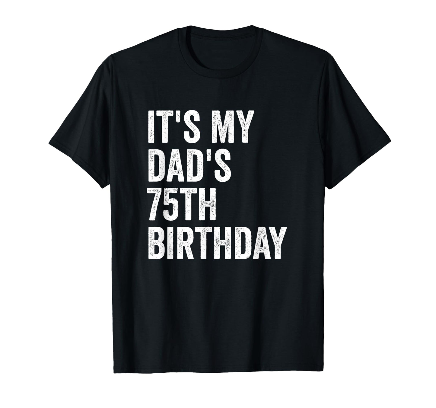 Its My Dads 75Th Birthday T-Shirt - Fun Novelty Design for Adults - T-Shirt, Sweatshirt, Hoodie
