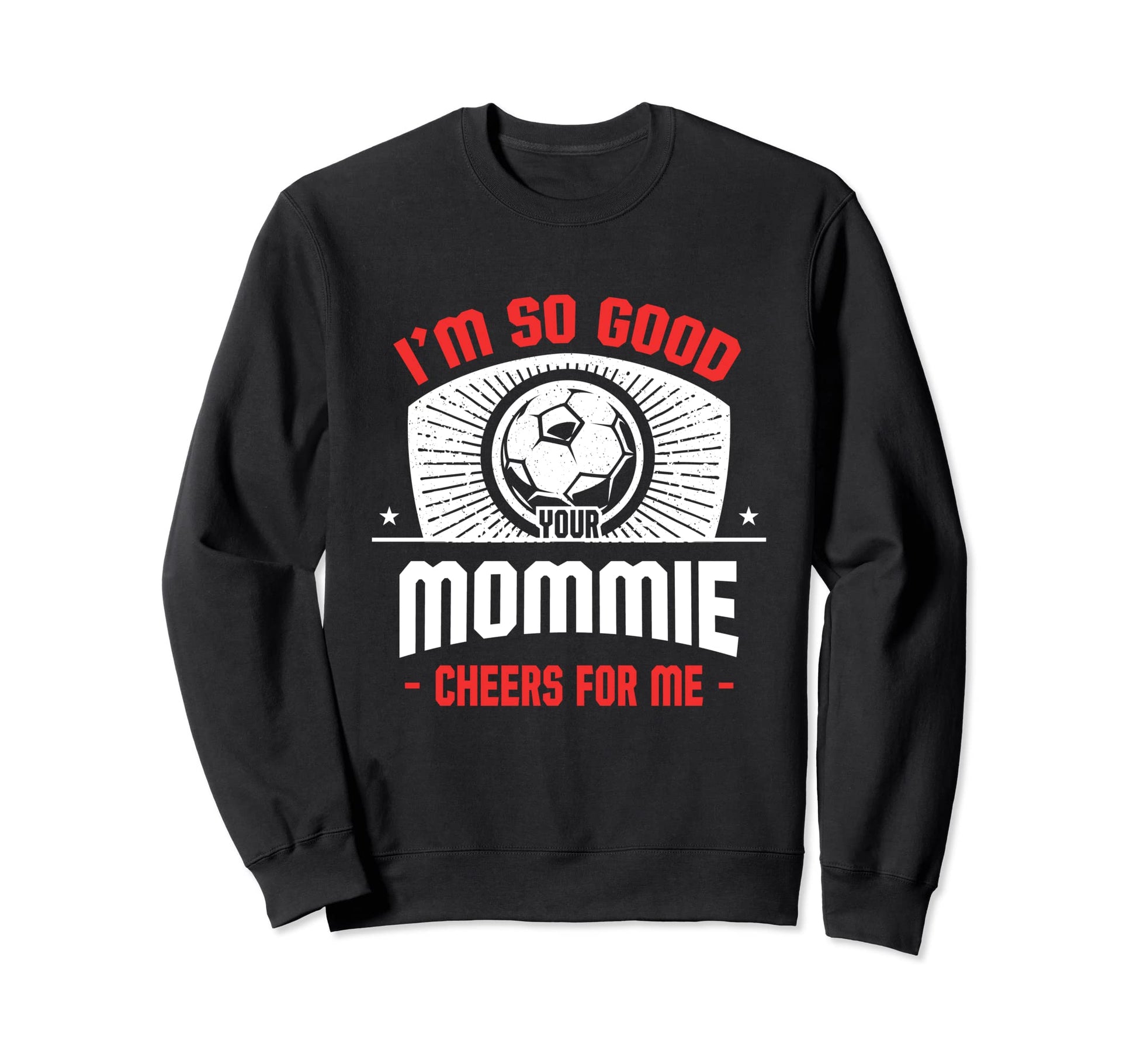 Im Good Your Mommie Cheers Me Funny Sweatshirt - Trendy Graphic Unisex - T-Shirt, Sweatshirt, Hoodie