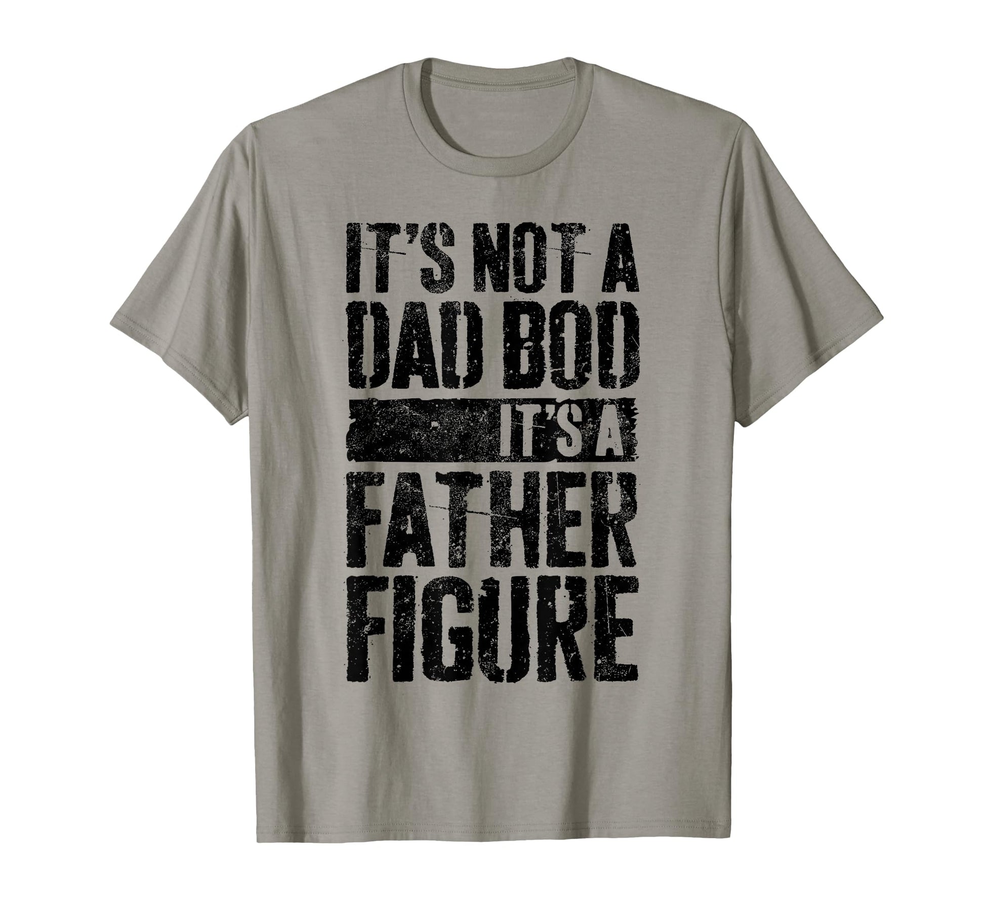 Its Not Dad Bod Its Father Figure Fathers T-Shirt - Unique Graphic Unisex - T-Shirt, Sweatshirt, Hoodie