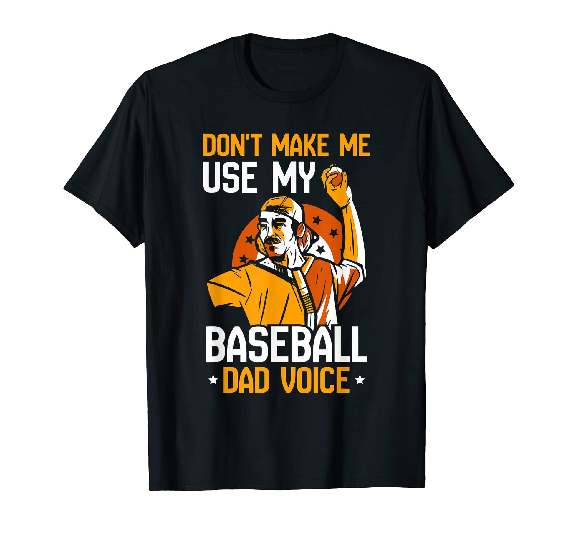 Dont Make Me Use My Baseball Dad Voice T-Shirt - Novelty Apparel Unisex - T-Shirt, Sweatshirt, Hoodie
