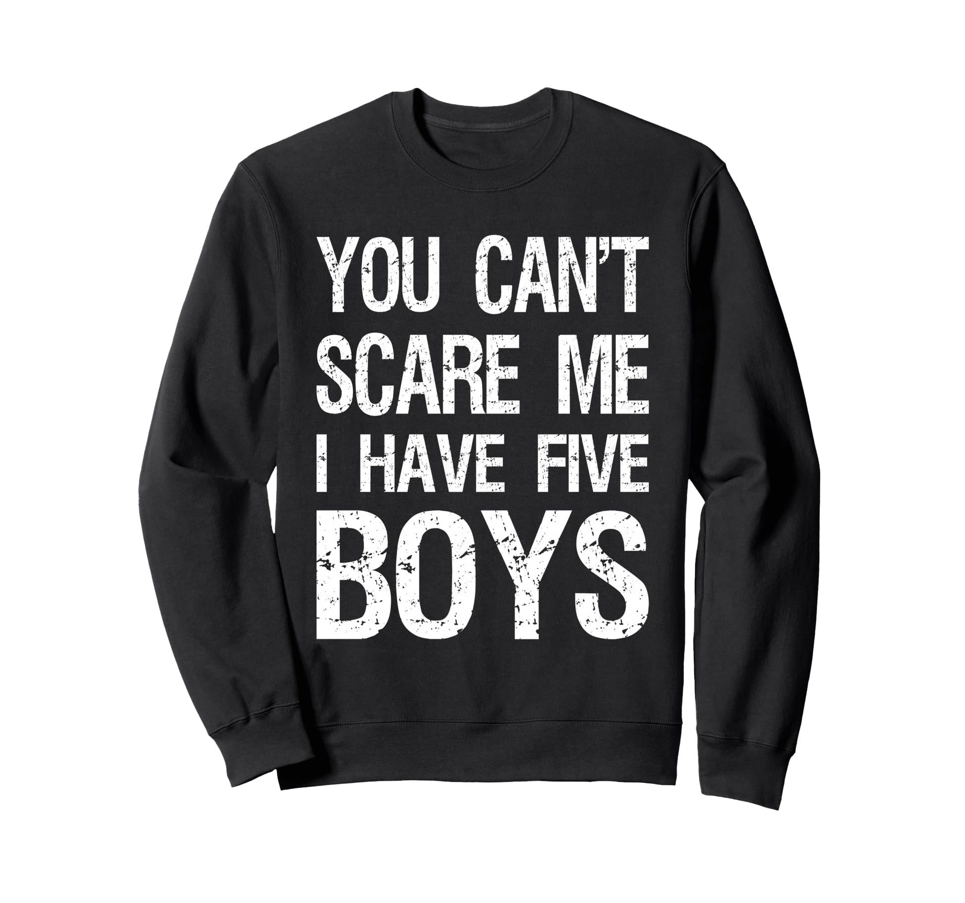 You Cant Scare Me I Have Five Mom 5 Sweatshirt - Novelty Apparel Men Women - T-Shirt, Sweatshirt, Hoodie
