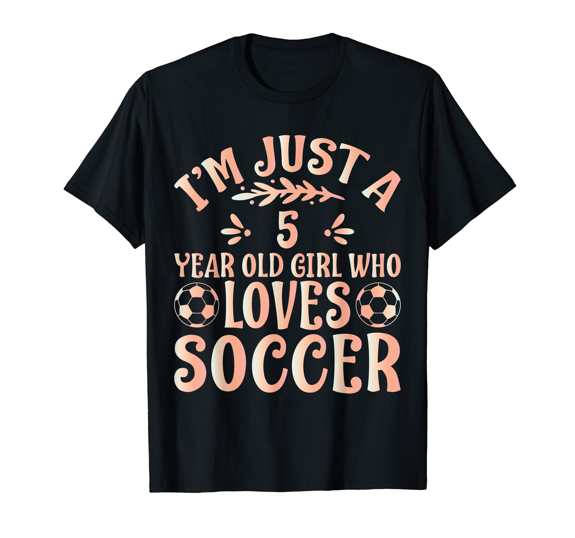 Soccer Lover Im Just 5 Year Old Who T-Shirt - Fun Novelty Design Men Women - T-Shirt, Sweatshirt, Hoodie
