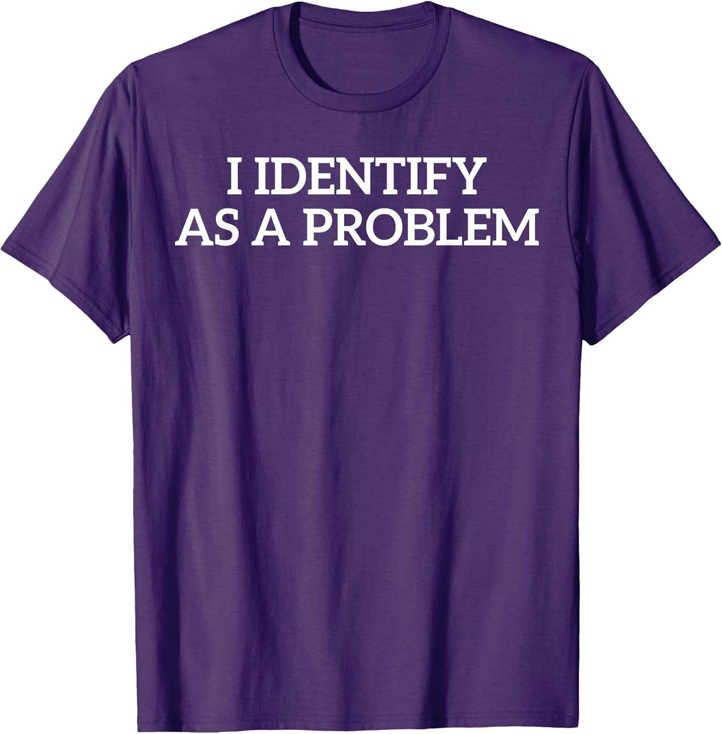 I Identify As A Problem Tee Unisex T-shirt, Sweatshirt, Hoodie, Long Sleeve Tee - T-Shirt, Sweatshirt, Hoodie