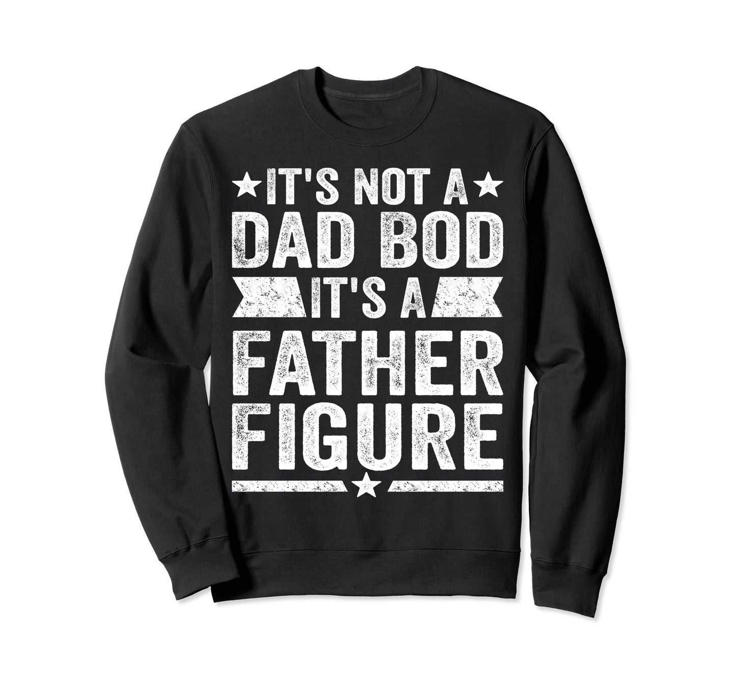 Its Not Dad Bod Its Father Figure Sweatshirt - Unique Graphic Men Women - T-Shirt, Sweatshirt, Hoodie