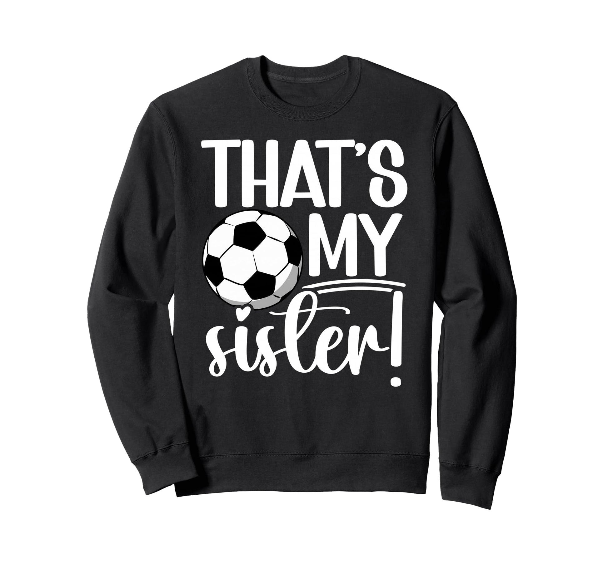 Thats My Sister Soccer Sister Sweatshirt - Custom Art Print for Adults - T-Shirt, Sweatshirt, Hoodie