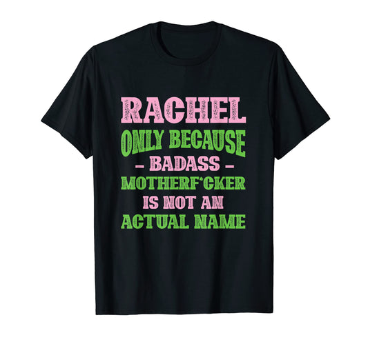 Badass Rachel Name Unique Nickname T-Shirt - Fun Novelty Design Men Women - T-Shirt, Sweatshirt, Hoodie