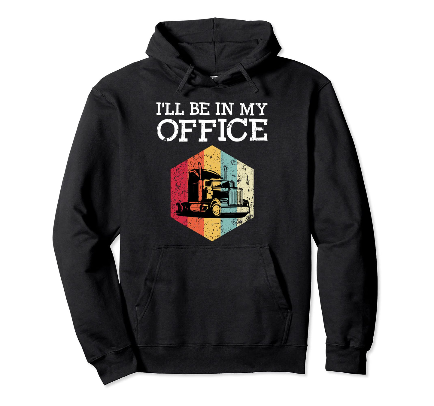Ill Be My Office Funny Trucker Truck Hoodie - Streetwear Style for Adults - T-Shirt, Sweatshirt, Hoodie
