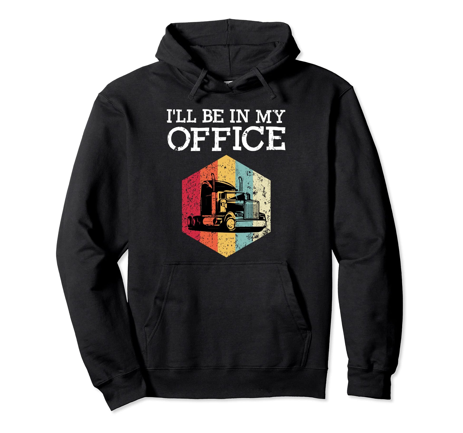 Ill Be My Office Funny Trucker Truck Hoodie - Streetwear Style for Adults - T-Shirt, Sweatshirt, Hoodie