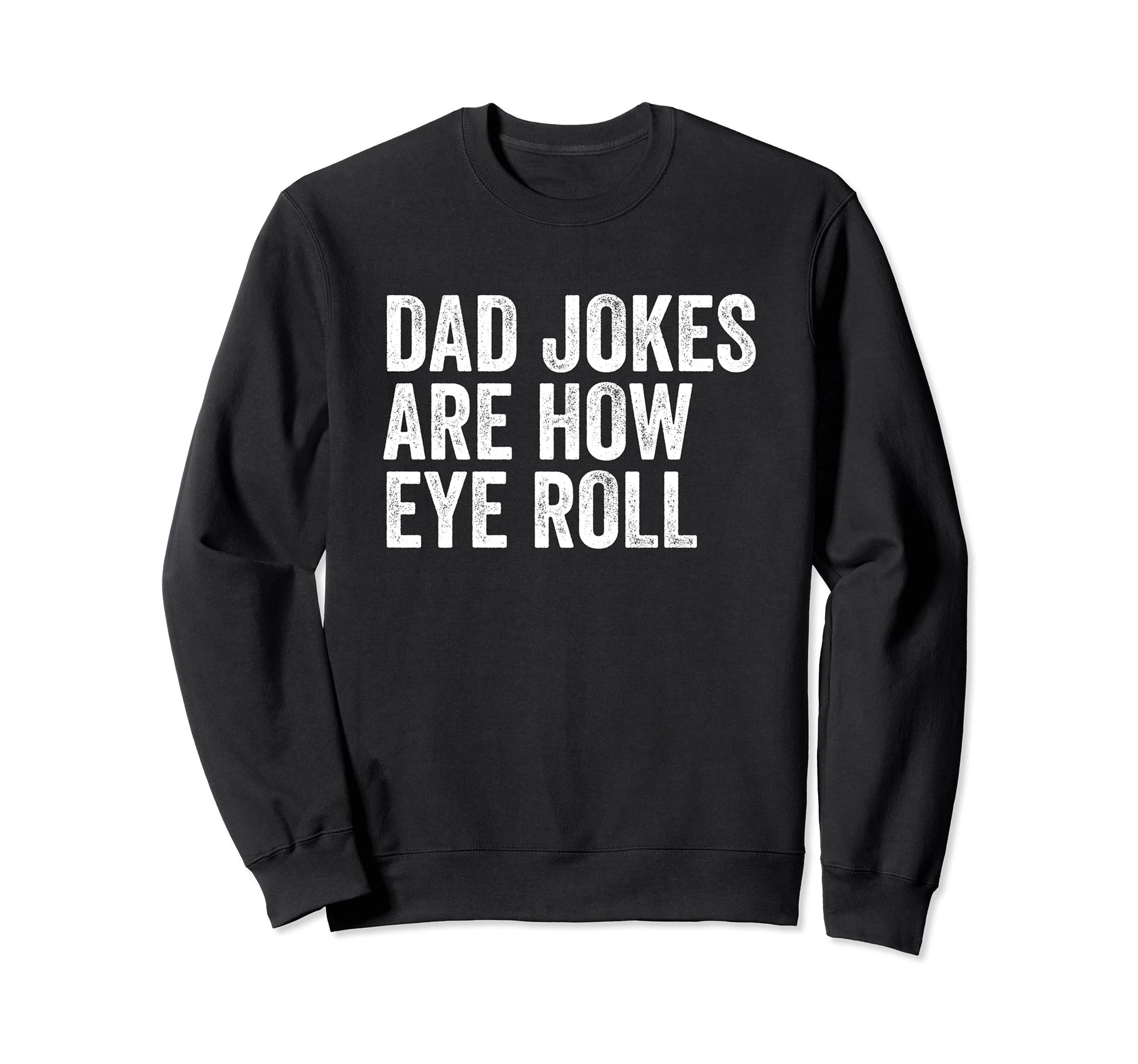 Dad Jokes Are How Eye Roll Funny Sweatshirt - Fun Novelty Design Men Women - T-Shirt, Sweatshirt, Hoodie