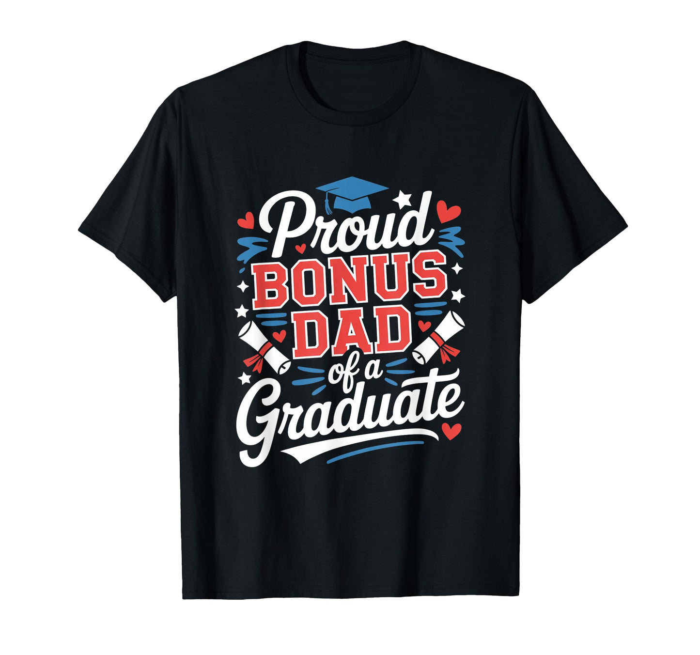 Proud Bonus Dad Graduate Celebration T-Shirt - Streetwear Style Unisex - T-Shirt, Sweatshirt, Hoodie